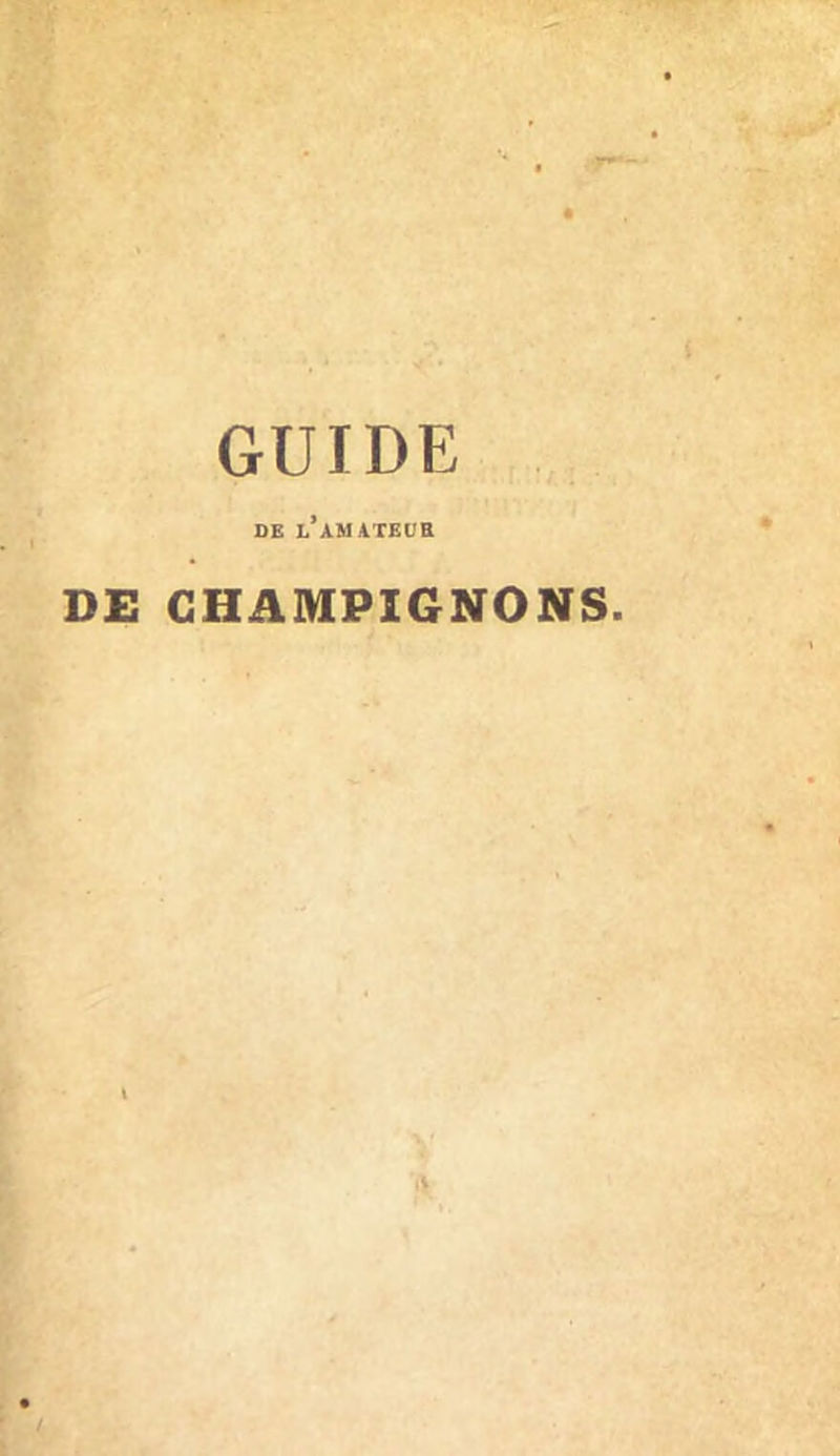 GUIDE DE L’AMATEUR DE CHAMPIGNONS.