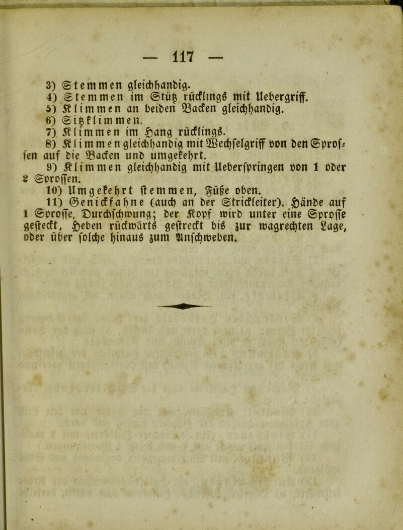 { 3) ©tcmttien glcidjbanbig. 4) (gtcnimen im @tii^ riicfhngö mit Uebergriff. 5) 5t lim men an beiten ^acfen gieic^^antig. 6) @ i I f (i m m e n. 7) klimmen im ^ang rucflingö. 8) glimmen gleicbbanbig mit 2Bed)fetgriif üon ten ©prof* fen auf tie 33acfen unt umgefe^rt. 9) klimmen gteic^ljantig mit Ueberfpringen öon 1 ober 2 (gproifen. 10) Umgetebrt ftemmen, ^ü§e oben. 11) ©enicffabnc (auch an bcr ©triefieiter). §änbe auf 1 ©proffe, Durcbf^tüung; ber ^opf toirb unter eine ©projTß geiteeft, |)eben rücfmärtö gejlrecft biö jur magrec^ten Sage, ober über foic^e ^inauö sunt ^infdjtueben.