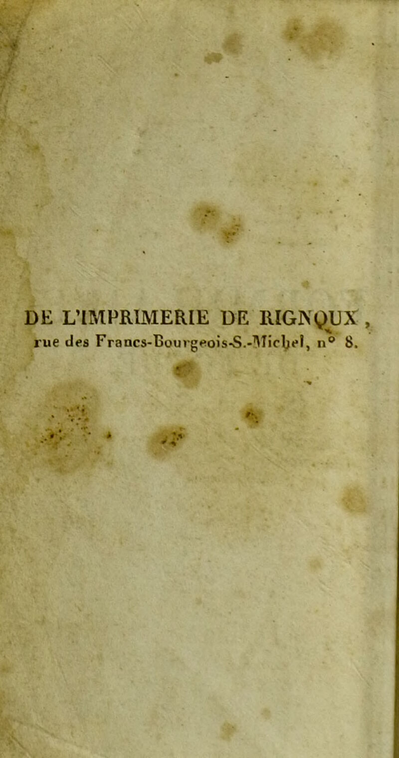 DE L’IMPRIMERIE DE RIGNQïUX rue des Francs-Bouvgeois-S.-’UicbeF, n° 8.