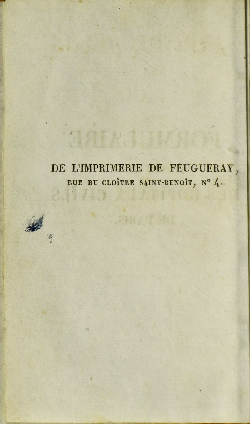 DE L’IMPRIMERIE DE FEUGUERAY, LUE DU CLOÎTLR S4INT*BE!\'0ÎT, N° 4* ■ 4 ê