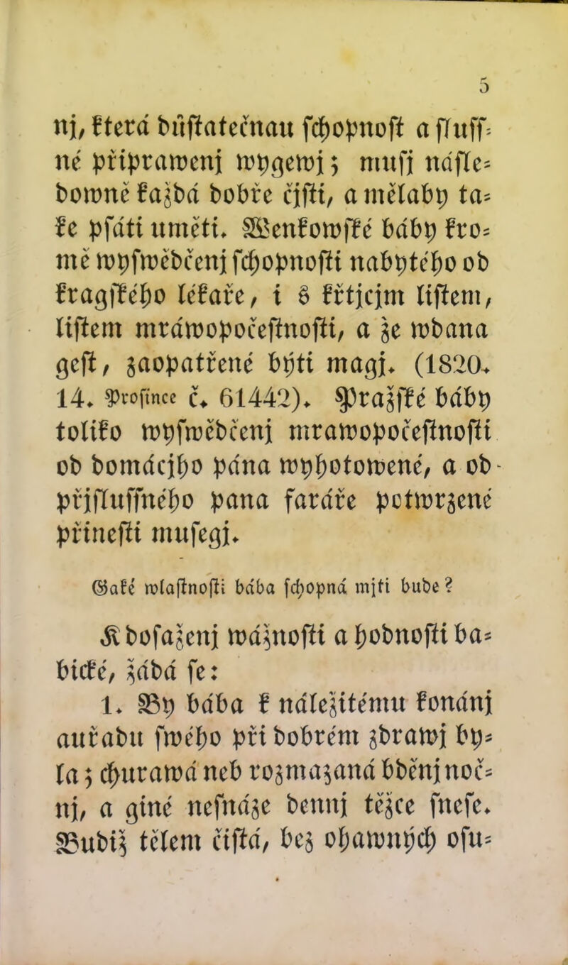 nj, tterd biiftateřnau fcfjopnofi a fíuff= né připraroenj topgeroj; mufj rtdfíc- boitmě fajbá bobře čjfti, a ntělabp ta-- ře pfáti itméti. SSScnfottjffé bábp řro= mé topftoěbčenj fcíjopnofti nabptépo ob fragffébo Uf au, i § řřtjcjm liftem, liftem mtátoopoěeftnofti, a ge robaita geft, gaopatřené bpti magj. (1820. 14. fvofince č. 61442). Spragfté bdbp toliřo topftoěbccní mrawopoéeftnofti ob bomácjpo pána rcppotomené, a ob- přjftuffncbo pana faráře pctiorgenc přiucfti mnfegj. ©afé rolaffnofii bába fdiopná mjti bubc ? 4vbofagenj roágnofti apobnoftiba* biefe, gábá fe : 1. S3p baba í nátejitému řonánj auřabn froépo při bobrem gbratoj bp= la 5 cfturatoá neb rogmaganá bběnjnoč= nj, a gine ncfttágc bcmtj těgce fnefe. §3ubi$ tělem ciftá, bej of;anmpcf) ofu=