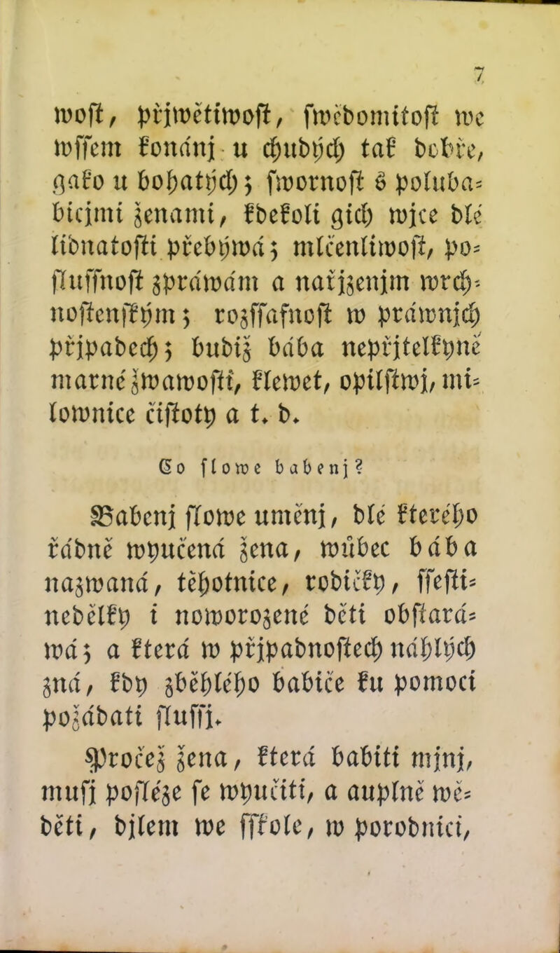 moft, pí jroěttwojl, ftocbomttofí we toffem řonánj u cřmbtjd; tař bobře, flafo u bopatpcpj fmornofí ě poíuba= bicími jenarni, řbeřoli gícp tojce b£é íibnatofíi přebtjraá $ mícenltroofi, po= fluffttoji gptáwám a naíjsenjm mrcí;-- itofícnfřpm 5 rogffafnofí to prámnjcf) přjpabecí); bubij bába nepřjtelřpné matné átoaroofíi, řícwct, opiífími, mú lownicc cifíotp a t. b. 60 f l o n? e baběnj? SSabcnj fíorae uměni, bíé řterépo řábně topučatá jena, toítbec bába najtoaná, tcpofnice, robičfp, ffefii* nebělřp i nomorogetté beti obfíará* máj a řterá >0 piipabnofteci) nápUjcf) jná, Sbp sběpíépo babičc fu pomocí pojábati jTuífj. ^Procej šcita, fterá babiti mjnj, mufj pofléjc fc mpuati, a auplné me= béři, bjíent roe fffole, 10 porobníci,