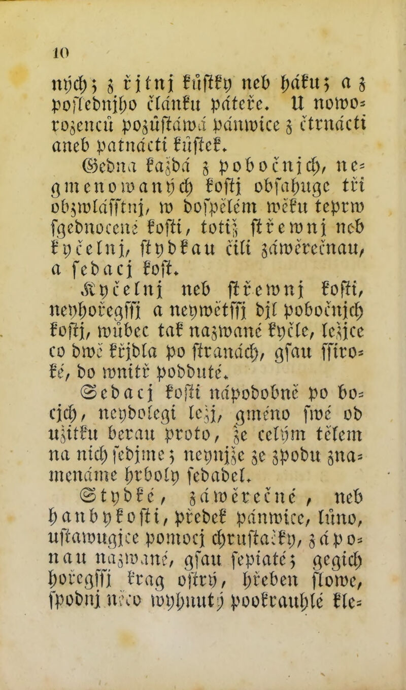 npčp 5 g ř i fuj SnfiSp nct) páSu 5 a 5 pojtebnjpo číánSu páteře. U no to o* rogenen pogůfiáma pámoice 5 čtrnácti aneb patnácti Sůficf. ©ebna Sagbá g pobočnicí), ne* gntenoioanpcp Sofij obfapugc tři obgwláfftnj, io bořpčlčm toěSit tepno fgebnocene foftí, totij fiřcionj neb řpčeínj, fipbSau čití gáiořrečnau, a fcbacj řoft. átpčeínj neb fířetonj Sofii, neppořcgffi a nepiočtffí bjí pobočitjcp Sofii, witbec taS nagtoanc Spčíe, legice co brně Sřjbía po firanácp, gfau fftro- Sé, bo ronítř pobbutč. <3cbacj Sofii nápobobnč po bo= ejep, ncpbotegi ícgj, gmeno fioé ob itgitSn beran proto, gc ceípm tčícnt na nicpfebimeg ncpnjgc ge gpobit gna= menáme prboíp febabcí. <3 t p b S e, g á )o č r c č n e , neb patibpSofii, přebeS pántoicc, lůno, uftanmgiee pomoci čpruftačSp, gápo* nan nagioané, gfau fepiatčg gegicp pořcgffj Srag ofirp, přeben fíome, fpobnj něco loppnutj pooSraupíé Síe=