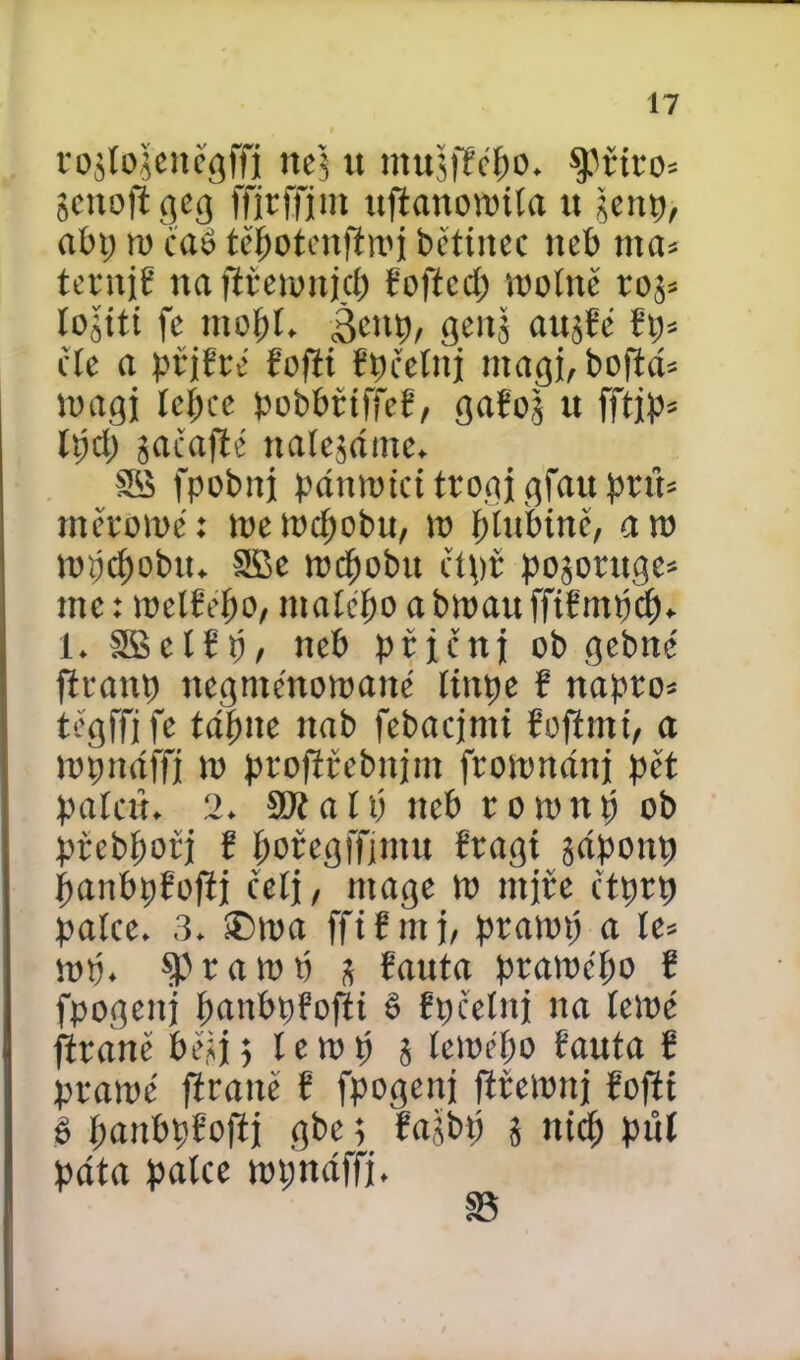 i'o^o;cuc(]iTj tteš it mujfEebo. spřtro* gcnoft tjcg ffirffjm ujíanotoila u jenp, abp n>caé tč^otenfřix*í bčtíncc neb ma= terni? na fťčetottjcb Ěoftccb tootně roj* togíti fe mopt. geitj anjEe E> čte a přjEre Eofit Epřelttj ntagj,boftá* toagi lebce pobbííífcE, gaEoš u fftjp= tlící) jačafíé ttaícjáme. S3 fpobni pánrotci trogj gfau put* měrotoé: toetocpobu, tt) blnbtnč, aro topcpobn. SBe tocpobu čí\)ř pojoruge* tne: toelEepO/ ntaíčbo a bn>an ffiEmgcf). 1. SBetEp, neb příční ob gcbne' fitatip negtnenotoaité linpe f napto= tégífife tápne ttab febacjnti Eofímt, a topnáffj n» ptofiřebnjm ftotonánj pět palat. 2. Sbtatp neb rotont) ob přcbpotí E botegffinut Eragi sáponp banbpřofíi čelí, ntage to ntjře čtprp patce. 3. ®toa fft E m j, pratot) a le» top. pratot) s Eattta pratocpo E fpogeitj brtttbpřofit § Epčetitj na tetoé fírane béíí; lentp 5 tetoepo Eauta E praive fírane E fpogeni ftřeionj Eofit é f>aní)p)řofíi gbe; Eagbtí 5 ntcp pití pata patce topnáffj.