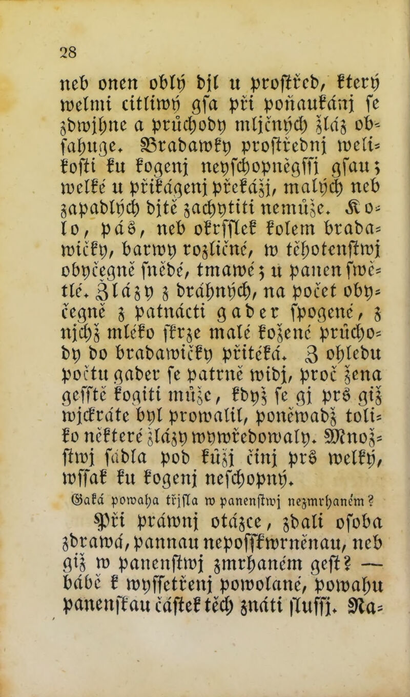 neb onen oblý bít tt profífeb, fterp tt)etmi citlitoó gfa při ponauřánj fe gbroipne a pni cl) ob ti mljčmid) Haj ob* fafrnge, 33rabato?p profříebnj tocíň fofti řu Eogenj nepfcpopněgfíi gfau, toclEc it přiEágenj přcEágj, malpd) neb gapabtpcb bite gacpptiti nenutge. áí o- lo, páS, neb oErfflcE Eoletn braba= toičEp, banop rogličné, to těpotcnfítoj obpčegně fněbé, tmatoé 5 u panen ftoc= tle. 3íágp 5 btáfmpcfp na počet obp= cegně g patnácti g a b e r fpogenc, 5 njd)5 ntlcEo ffrje malé Eogenc prttd)o= bp bo brabatoičEp přitéEá. 3 oplebu počtu gaber fc patrně toibj, proč gena gcfftě fogiti tmtgc, Ebpg fe gj pré gig mjďráte bpl protoalil, ponětoabg toti* fo něřteré gtágp toptofebotoalp. SJČnog* fítoj fdbla pob Eůgj cinj pr§ toclEp, toffaE Eit Eogenj nefcpopnp. ©afd porcafya třjjla ro panertjfrvj ne^mvfyanem ? fiří prátonj otágee, gbali ofoba gbratoá, pannau ncpoffftornčnau, tteb gig to panenjítoj gmrpancm geft? — bábě E topffctčeuj potoolané, potoapu panettfťau čáfieE těd; gnáti jluffj. 9la=