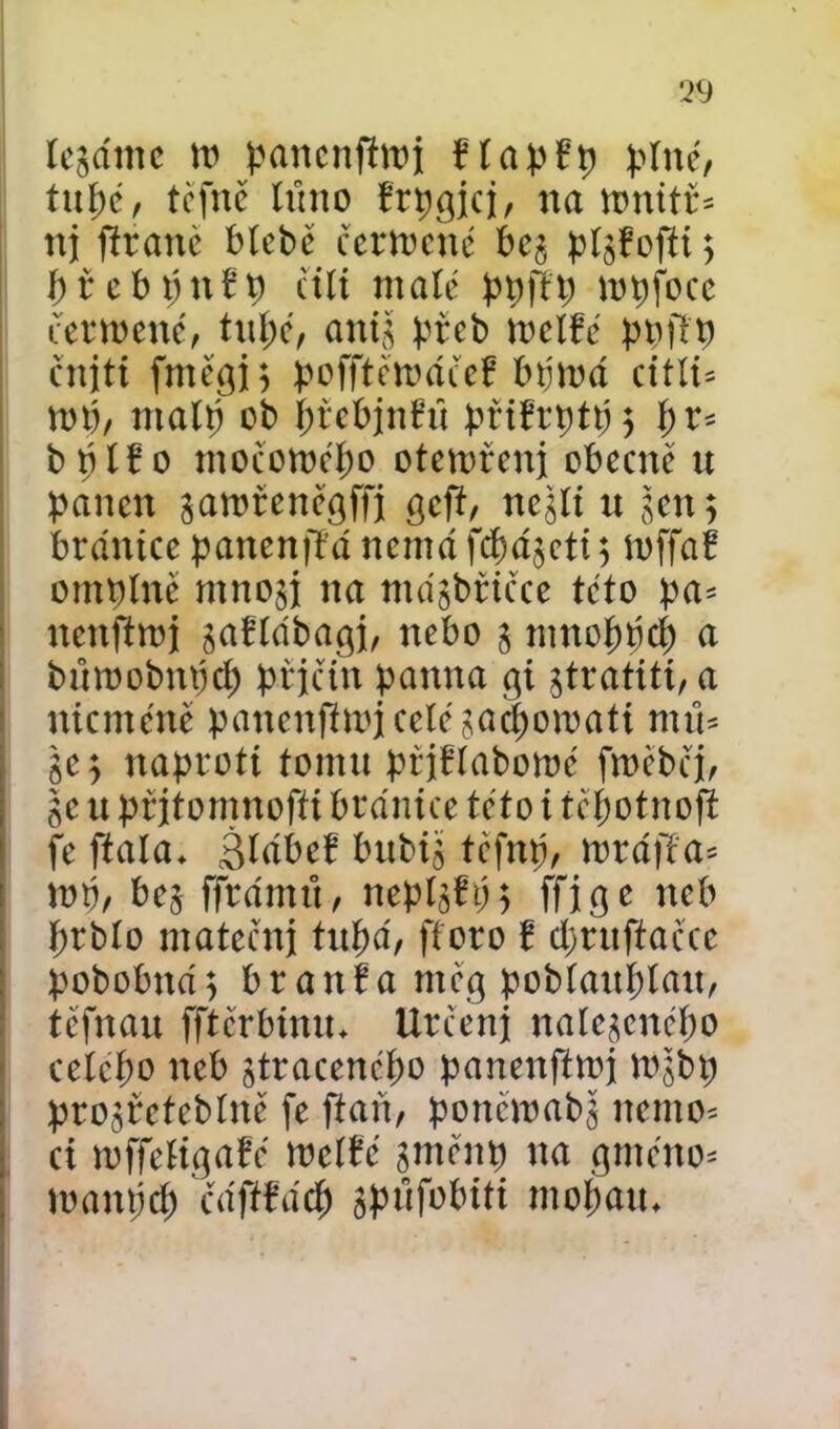 íegámc tt) pattcnfíiDj f I a j? f9 plné, tuf)e, tcfttě lůno frpgjcj, na trnití* nj ftranc btcbc čertncné beg plgřofti 5 f) t c b úuřti cíli malé ppfřp mpfoce čertrené, tubě, ani,i pteb íoelfě poftt) čnjti fntěgn pofftemáíeř btjtrá citli* top, malt) ob Iticbjnfú priřrtjtp 5 í>v- bptřo moíotoébo otemfenj obecně u panen gatoteněgffí geft, negli u gen; bránice panenffá nemá fcbágcti; íoffař omplně mnogj na mágbíičce teto pa* nenfltnj gaflábagj, nebo g mnobpcí) a bínoobnpcb ptjčin panna gi gtratití, a nicméně panenfitvj cele jadjotrati mu* gc 5 naproti tomu pijí labotnc froěběi, gc u přjtomnofti bránice teto i těpotnofí fe ftala. 3lábcř bubig těfnp, toráfía* tmi, beg ffrámů, neptjřp, ffjge neb prbto mateční tnpá, fforo f d)tuftačce pobobttáj br anf a měg poblauplatt, těfnau fftěrbinu. Určenj nalcgeněbo cclepo neb jtraceněbo panenfltnj togbp ; progreteblitě fe ftaň, poněwabg nemo* ci mffeligařě toelřě gměnp na gměno* m a mí cl) čáftřací) gpůfobiti tn ob au.
