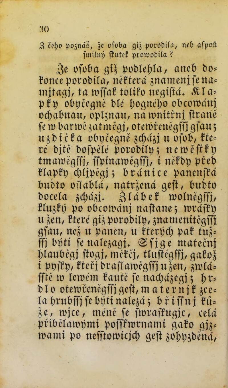 fmilnp jluteř pronjobila ? 3c ofoba gig poblepía, aneb bo= Bonce porobila, néBtcrd gnamenjfena* ntjtagj, ta toffaB totiBo negifíd. díla* pBp obpčegnč bíc pognépo obcotoríni očpabnau, opljttau, na tonitrnj firaně fc to bartoc gatměgj, otetořeněgffi gfau 5 ujbičfa obpčegnč gcpdgj u ofob, fte- ti bjtč bofpčíč porobiíp; nciočftBp tmatoegffj, ffpinatočgffj, í něBbp přeb BtapBp cptjpčgis bránice panenffá bubto ofíablá, natržená geft, bubto boccla sčítají. 3ldbeB toolněgffi, Blu$Bp po obcotoanj naftane 5 tordfíp u sen, Bterc gig porobiíp, gnamenitčgffi gfau, neš u panen, tt Bterpdt paB tuš= ffí bpti fenalcjagj. (Sfjge mateční ptaubegi ftogj, mčBči, tlufiégffj, gafiog i ppfřp, Sterj braflaroěgffjujen, gtoíd= fftč to letočtn Bante fc nací^dscgj 5 pr= b I o otetofeněgffi geft, m a t e r n j B gce* ta průbffj fe bpti naíegd 5 b i i fftt j B«= ge, tojcc, méně fe fwraffugjc, celá přibčíatopmi pofff tornami gaBo gij= toattti po nefftonncjd; geft goftpgbčttd,