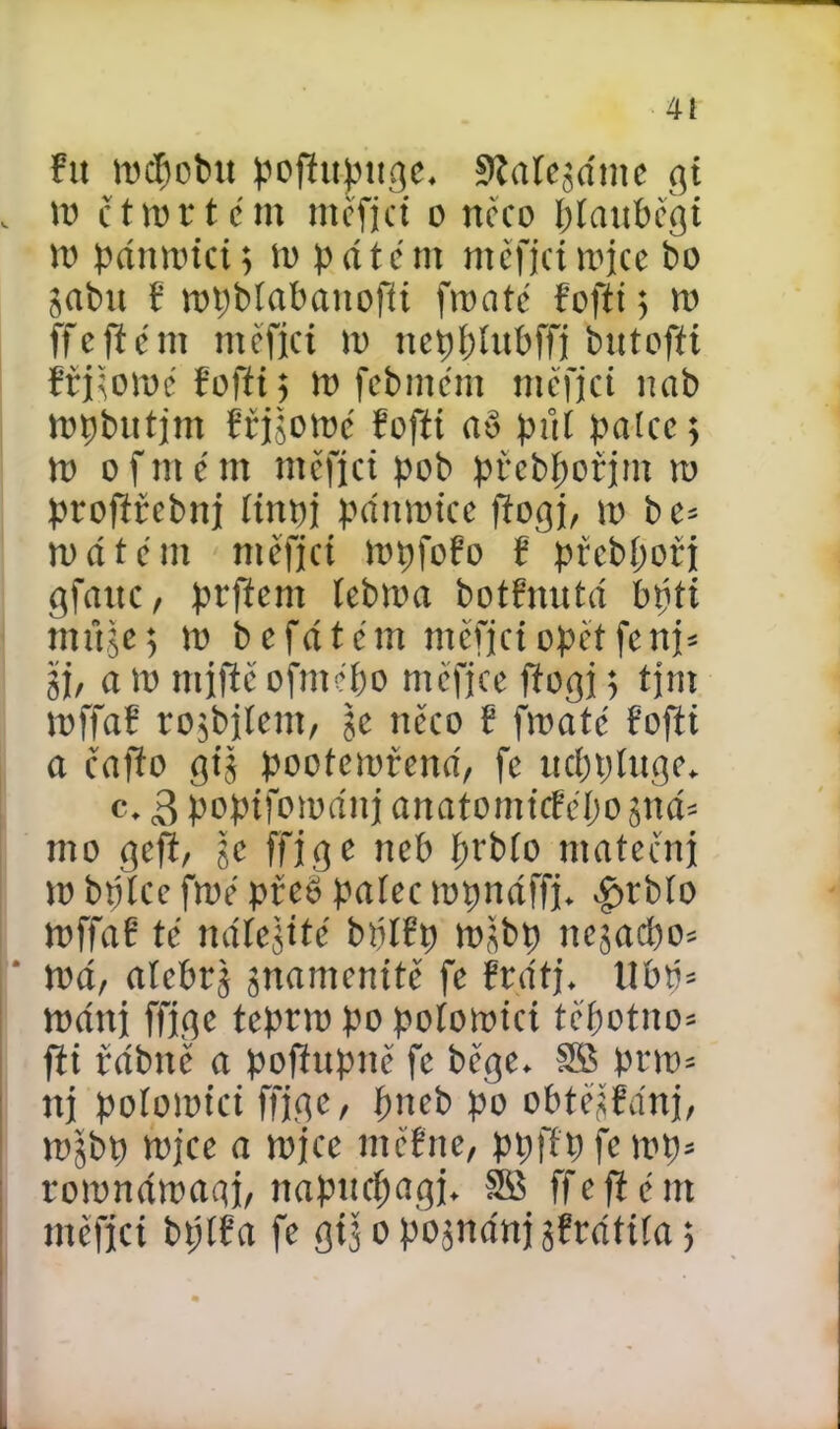 Fit tucíiobu pojittpttge. Stníejáme gi tu čt to rtem mčfjci o něco plaubčgi ti’ pántuici 5 tu pátém mčfjci lojce bo jabit ř topblabattofii ftuaté Fofii; tu ffcftčm mčfjci tu tiepbíubffj butefťt Ftjjotoč Foftt ; tu febmčrn ntčfjct nab tupbutjm fřjjotué Foftt no půl patce 5 tu o f m é nt ntčfict pob přebpočjnt tu profířebnj linpj pátttuice fiogj, íu b e= luátčnt mčfjci tupfofo E přebpořj gfatte, prftcnt (cbiua botfnutá bptí tmljc; tu bcfátčnt mčfjci opčtfettj* Šj, a íu mjítč ofntébo ntčfjce ffogj 5 tjm luffaf rojbjteut, je nčco F fiuatč Foftt a čnfřo gtj poofetuřewt, fc ttcbpluge. c. 3 popifoiuánj anatomťcFčpo jttá= mo gefí, jc ffjgc tteb prblo matečnj íu bptce fiuč přeé pntcc lupnáffj. £>rbío tuffař té míle,šité btílFp lušbp ttcsacbo= ' tuá, nlcbrj jnamenitč fc Fcátj. llbtí* lunnj ffjgc tepnu po poíotutci tčpotno* fit fábnč a pojlttpitč fc bčge. 3B pnu* ttj poíoiutct ffjgc, pneb po obtčšřanj, tugbp tujce a tujce ntčEnc, ppffp fc tup= roiunátuagj, napttcf;agj. 8B ffcfičm mčfjci bpiřa fc gt; o pojnánj gfrátiía;