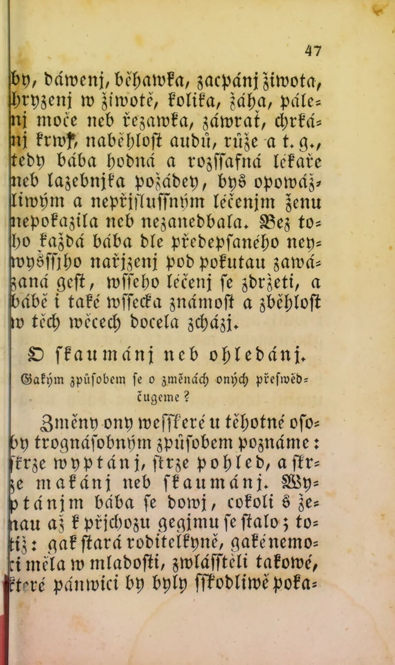 bp, bároenj, běbamfa, gacpánj 'gimota, brpgenj tt> girootě, foliřa, \áfya, pále* nj moce neb řcgarofa, gáwrat, d)rřá= nj řrmf, naběblofí aubit, tttge a t. g., tebt) bába fjobitá a rogffafná Icfatc neb lagebnjfa pogábcp, bp6 opomág* limb1” « nepřifluffnpm léčením jenu itepofagila neb negaitcbbala. §3eg to= bo fagbá bába bíe ptcbepfanébo ncp* ropěffibo nařjgeiti pob pořuíatt gatoá* ganá gefl, roffcbo léčenj fe gbrgett, a bábě i tafé roffccfa gnámoft a gbeploft »p tocp uíccect) bocela gcbági. £> ffaumánj neb obleháni. ©afpm jpůfobem fe o jmenád) onpd; přefrožfo* čugeme ? 3»iěnp onp mcfffeté u těhotné ofo* bp trognáfobnpm gpťtfobem pognáme: >řrge mpptánj, jítge popleb, afír* jge ntafáttj neb ffaumánj. 3Bp= btánjtn bába fe bomj, ceřolt § ge» nau ag f ptjcbogit gegimu fe fialo; to= fcig: gaf ftará robitelfpně, gafénemo* ti mela m mlabofit, gtoíáfftělt tafomc, ptn-é pánttJtct bp bplp fffobltwě pofa=