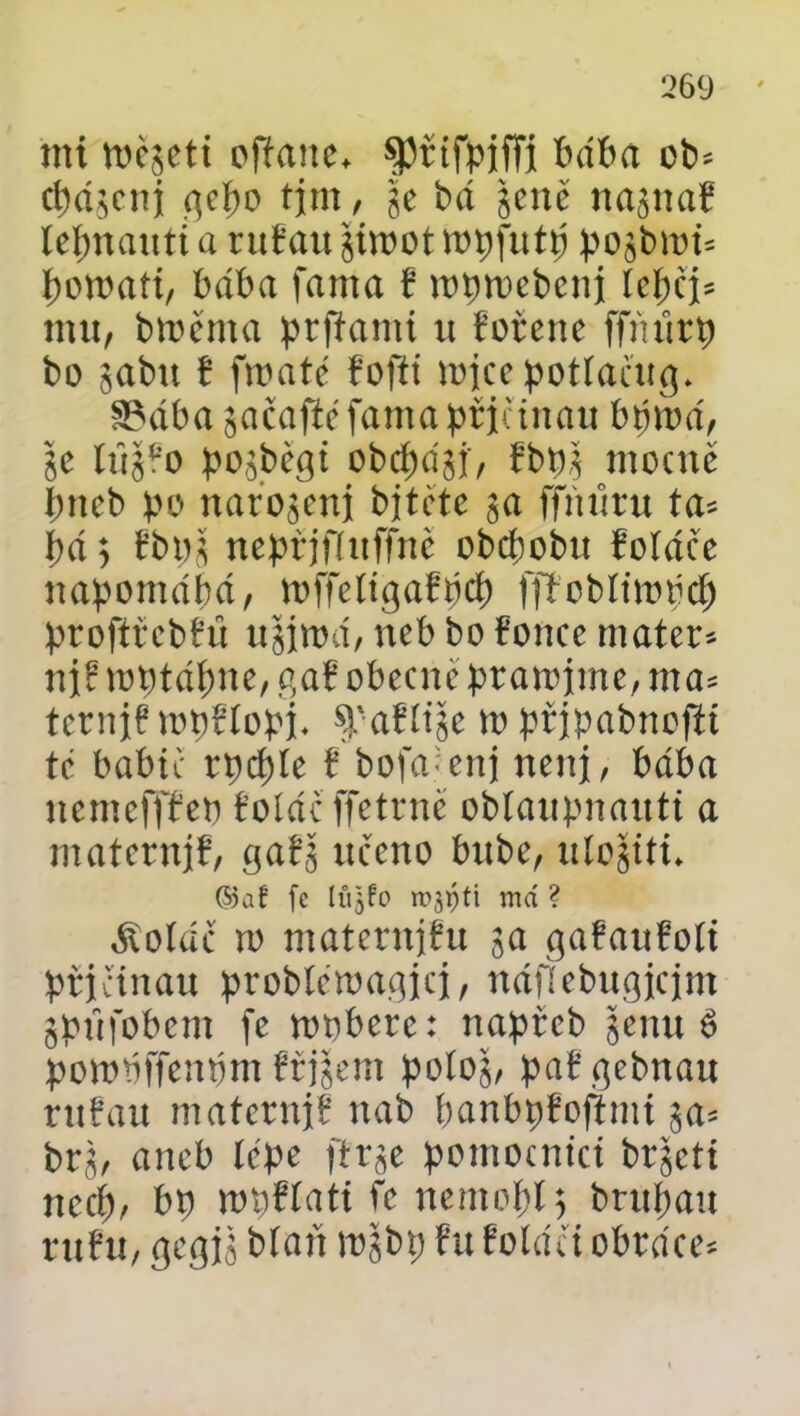 mi mě^eti oftane* ^nfpiffi baba ob* d)d$cni pepo tjm, \t bd $eně naznač lepnautí a rufau $iwot mpfuttj pojburi* pomatt, bába fama f wptoebenj lepcí* mu, bměma prftami u fořene ffnťttp bo jabu l froaté fofit micepotíačug* SSába sačaficfamapřiunau bprod, lc tii^o po$běgt obdpdjf, fbp| mocně pneb po naroseni bjtcte <$a ffmku ta* pd > Čbo* neprjfíitffně obcpobu foldce napomápá, mffelígafpcp (iTobítmpcp proftrebčů ustrni, neb bo řonce mater* nic mptdpne, pař obecně ptamime, ma* tetnjf ropHopi, Spaříme m přjpabnojit tě babic rpcpíe Č bofa-enj není, bába nemeffřepíoídcffetrně oblaupnanti a maternjř, gaf$ učeno bitbe, xtlo^ťtí. (55 a ř fc lůjfo rospti má ? .Koláč ro maternjfu ga gařanřolť přičinau probtcroagjci, ttáflebugiqm Spfifobem fc roobcrc: napřcb jenu ě powbffenpm řtjjíem polog, paígebnau rttfau maternjf itab banbpřofhni ga* brg, aneb lépe ftrge pomocnici brgeti nccí)/ bp nniflati fc nemohl? bntlían ntřu, gcgjg blan vogbp fu řoláci obrace*