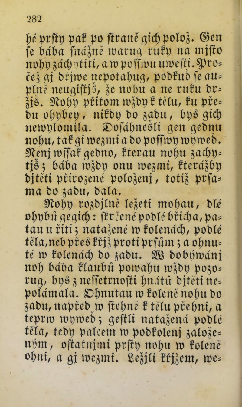péptffp pař po firaněgidjpoloŠ. ©cit fe bába fnášně loarug mřp na tnjfto ttopp jácpmtiti, a 10 pofftou moeili.$pro= fej a i bojme nepotapug, pobfub fe au= plné iteugiftjš, je nobu a itc mřu bn jjé. 9toí)p přitom lojjbpř tělu, řu pře= bit oppbep , niřbp bo jabu, bpé gicf) nciopíoiitila. SDofápneéli gen gebnu nopit, tařgi loejnti a bo poffiop lotnoeb. Stcnj toffař gebtto, řterau nofiu jacppí tjě 5 bába lojbp onu toejmí, řtcrášbp bjtéti přitopené polomeni, totiš prfa* nta bo jabu, bata. 9íopp rojbjlitě lc|etí mopau, bfé oppbú gegicp: jírčené poblé břícpa, pa* tau n řiti 5 natažené to řolenácb, poblé těla, itcb přes řřji proti prfrint 5 a olinu- té 10 folenácp bo jabu, SB bobbroánj noř) bába ftaubn poioapu tojbp po$o* rug, bp§ j neífetrnofti ptutú bjtetínc= polámala. £>ímutau 10 folenc nobu bo jabu, itapřeb 10 ftefmé ř tělu přepni, a tepno íotnoeb 5 geftli natajená poblé těla, tebp palcem 10 pobřolenj galoje* nónt, oftatnimi prftp ttopu to Soleně opni, a gj toejmi. Sedili řřjjem, vot-