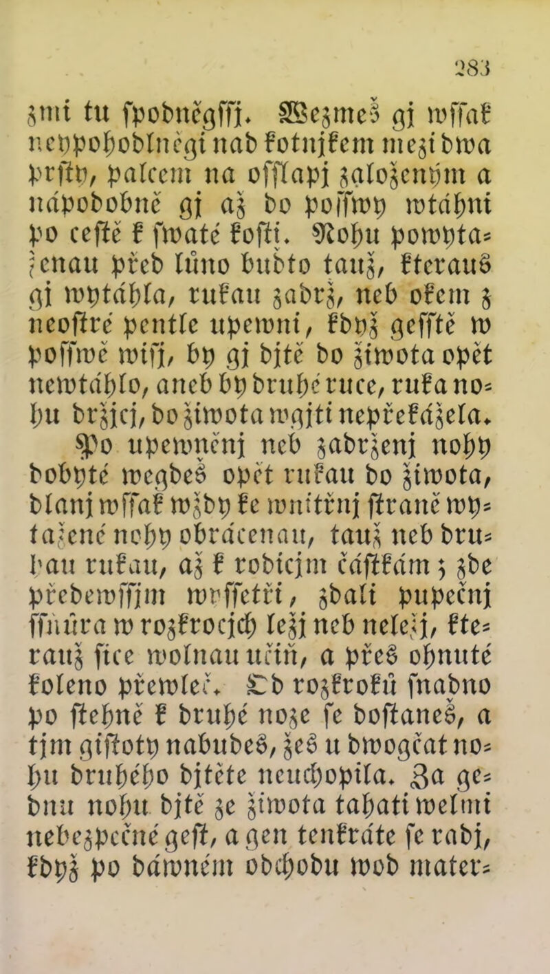 imí tu fpobncgffi* ®ejmeš gj roffab ncppopobíněgi nab botnibem mezibtoa prftp, palcem na offlapj zglosenpm a nápobobně gj az bo poffróp rotdpnt po cefiě b froaté bofiú sJčopu poropta* ^cnau přeb luno bubto tauz, řterauS gi roptápía, rubau gabrj/ neb obem z neoftré pentle upettmi, bbpz gefftě n> poffme roifj, bp gj bjtc bo zimota opět nemtdplo, aneb bp brupc ruce, ruba no* l)U brzjej, bo liwota rogjtt nepřebázela* $>o upeumeni neb zabrzenj nopp bobpté megbeé opět rubau bo zimota, blanj toffab mjbp be mnitřnj jíraně rop* taveně nopp obracenou, tauz neb bru* bau rufau/ az b robícím cdftbdm 5 $be přeberoffjm mrffetři, ^baít pupeční ffiíúra w rozbrocjcp lep neb nelení, Čte* rattz fiče moínau učiň, a přeš opnuté boleno přemíec* £b rozbrobu fnabno po fiepne b brupé noze fe bofianeš, a tjrn gťftotp nabubeš, zeš u bmogcat no^ í)u brupépo bjtěte ncucpopiía* j$a ge* bnu nopu bjtě ze giroota tapatimelmi nebezpečné gefí, a gen tenbrdte fe rabj, bbpz po bdřonem obepobu mob mater®