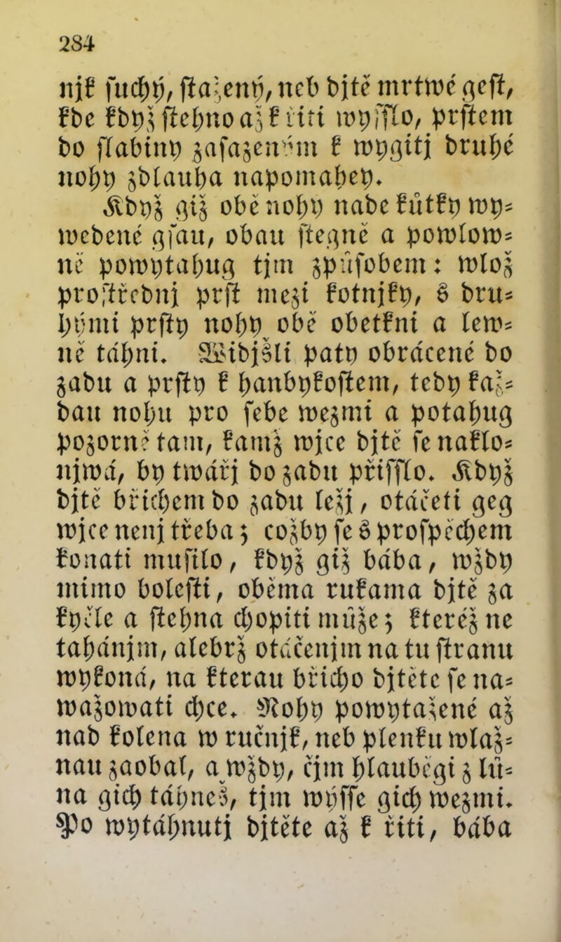 n\l fitcř)p, fiagenp, neb bite mrtíoé geft, řbe fbpg ftepnoag Bíití topili o, prftem bo fíabinp gafagemnn č rnpgiti brupé nopp gbíaupa napomapep, &bx)l gig oběnopp nabc řutfp rop* tocbcné gfau, obau ftegně a potoíom* ne powptapug tjm gpufobem: ťolog profířebni prjt megt fotnjčp, 3 bru* ppmi prftp noí)pv obě obetřni a letu* ně tápnú vKibjšlt patp obracené bo gabu a prftp ř panbpřojiem, ícbp fal* ban nopit pro febe roegmi a potapug pokorně tam, Banťg roice bjtě fena!ío= ujma, bp troářj bo gabu přtffío* <ftbpg bjtě břícpentbo gabu íegi, otáčeti geg mjce není třeba $ cogbp fe 3 profpěcpem fonati mufiío, fbp§ gig bába, rogbp mimo boíefti, oběma ruřama bite ga fpcíe a (tepna cpopitímugeg řterégne tápáním, aíebrg otáčením na tu (tranu ropřoná, na fterau břicpo bitéte fe na- toagotoati cpce* SRopp poroptagené ag nab řolena tu ručnič, neb píenřtt mlag= nau gaobat, amgbp, čím plauběgi g Im na gtep tápneš, tím nníffe gícp toegntú mptápnuti bitéte ag ř řiti, bába