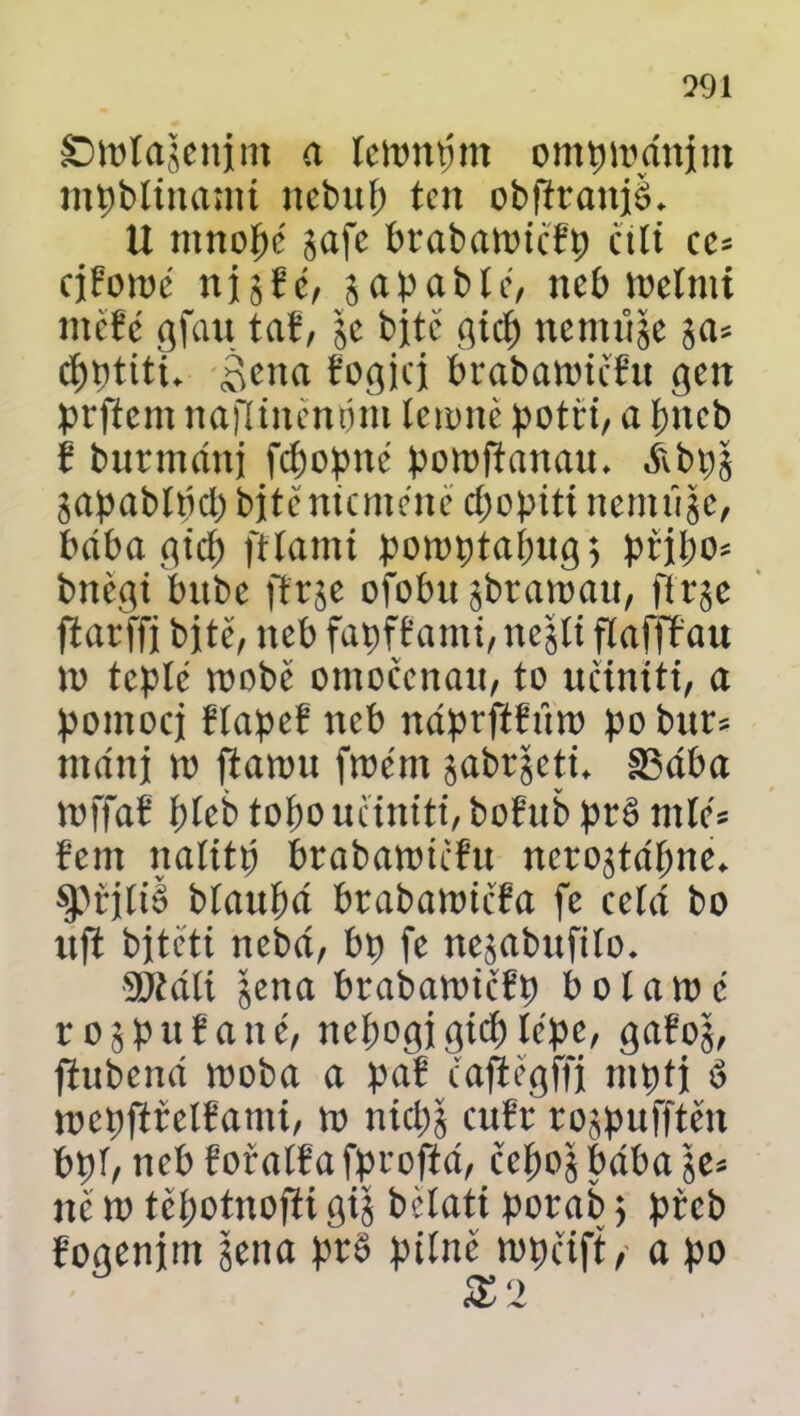 £>tt)Iajenjm a íciimmit omtnoánjm mpblinami nebití; ten obfiranjš. U mnopc safe brabaioicfp cíli ce* cjforoé njsSe, japablc, neb tuelnti měře gfau tař, je bite gicf) nentůje cpptiťú ^cna řogjcj brabanňěfn gen prftent najiiněnóm leroně potři, a ímeb f butmánj fcpopnc pomfíattan. ábpj gapablpcbbitěnicměněcpopiti nemúje, bába gicf) fflami pomptapug} přjí;o= bněgi bttbe fftje ofobnjbraman, flcje ftarffj b jtě, neb fapfřami, nejli flaffřau to teple toobě omoěenait, to ucintti, a pomocj řlapeř neb náprftřťm) po bur* máttj n> ftaron froém jabrjcti, SSába toffař plch topo ucintti, bořttb pré mle* řent nalitp bcabamičfn nerojtápne. $přjli§ blaubá brabatttiěřa fe celá bo lift bjteti nebá, bp fe ncjabttfilo. 5>táli §ena brabattněfp b o l a to c rojpttřané, nepogjgicplcpe, gařoj, fiubená tooba a pař čafiěgffj mptj ó locpftřelřauti, n> nicpj cuSř rojpufftěn bpí, neb řořalřa fproftá, čepo$ bába ne tt) těpotnofií gij bělati porab ; přeb řogenjm jjeita pr§ pilně topčift, a po