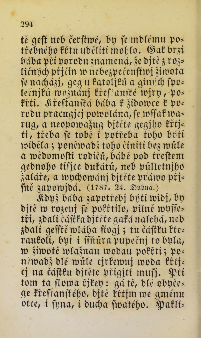 té geft neb cetfítoé, bp fe mblérnu po* tvebnéí)o titn ubéíiti moí;ío, ©afbrgi bába při porobu gnamend, ge bj té g rog* licnpcp příčin to nebegpecenjítoi giroota fe nacpdgí, geg u řaíoljfht a gintjcp fpo* Icřniřú rovnáni fref cinftc tojrp, po* řřtú áiřefíanfřd baba t gibotoce f po* robu pracugicj potooldna, fe toffaf to a* rug, a neopotoagug bjtete gegibo řčtj* ti, třeba fe tobě i potřeba topo boti toibéla $ ponétoabíí topo cintti beg toule a toebomofři robičů,bdbé pob treftem gebnopo tifjce bufdtu, neb púlletnjpo gaídře, a topepotodnj bjtéte prdtoo při* fne gapotojbd. (1787. 24. £ubna.) &bpg baba gapotřebj bpti toibj, bp bité to rogcnj fe poFřtíío, pilné topffe* tři, gbali cdftfabjtete gafd naíepd, neb Sbalí geffté toídpa fřogi} tu cdftfu Fte^ rauřoli, bpt i ffňuta pupeční to bpla, to gitooté toíagnau toobau poFřti 5 po^ nétoabg bíé toule cirřetonj tooba řřtj= cj na čdftču bjtéte přigjti mttfi* Opii tom ta jíotoa řjřep: gdté, bíé obpče* ge řřefíanjí épo, bité řřtjm toe gmémt otce, i fpna, i bucpa ftoatépo* $paříú