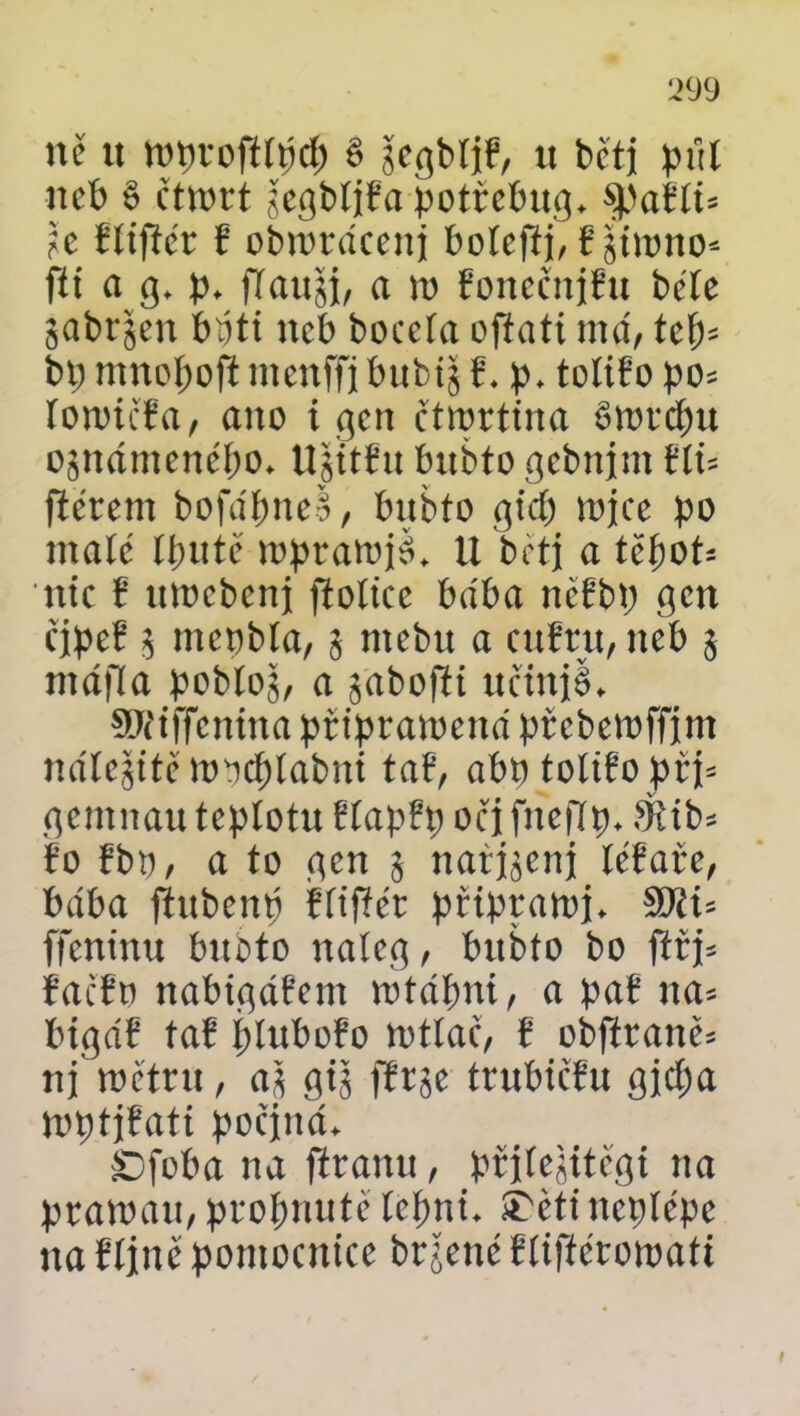 ně it mpropípcí) S segbíiP/ it beti i?úl neb S čtmrt šcgbíjřa pottebug. %)afíi= ?c řítficr ř obmráceitj boícfíj, f jjinmo* fit a g. p, fíatiji, a m fonečnjřu béle Sabr^en báti neb boccta ofíati má, tet)- bp mnopoP ntenffj bitbij ř. p. teliřo po* íomičřa, ano i gen čtmrtina Slovcím ojnámenébo. Ugttfu bnbto gebnjm řít= pérem bofápneš, bnbto gul) mjce po ntaíc Unito mpramjš. U betj a tepot* nic f mocbcni ftottee baba nčřbp gen čjpeř 3 menbía, 3 ntcbit a cuřru, neb 3 mapa pobíoš, a sabopi učiníš. Střiffcnina pripramená přebemffjm náležitě mocpíabni tař, abptoíiřopri* gemnau teplotu říapřp oči fnepp. 9tib* ř'o řbo, a to gen 5 načteni léřave, bába fhtbcnp říipér připravuj. SRP ffeninu bnbto nateg, bubto bo přj* řačřti nabigářem mtápni, a pař tm-- bigáf tař plubořo mtlač, ř obprané* nj metru, a,3 giš prse trubičřu gjdja mptjřati počíná. žDfoba na Pránu, přjíešitčgi na pramau, propnuté lepni. íTčti ncpíépe na říjné pomocnice brjené říipétomaít
