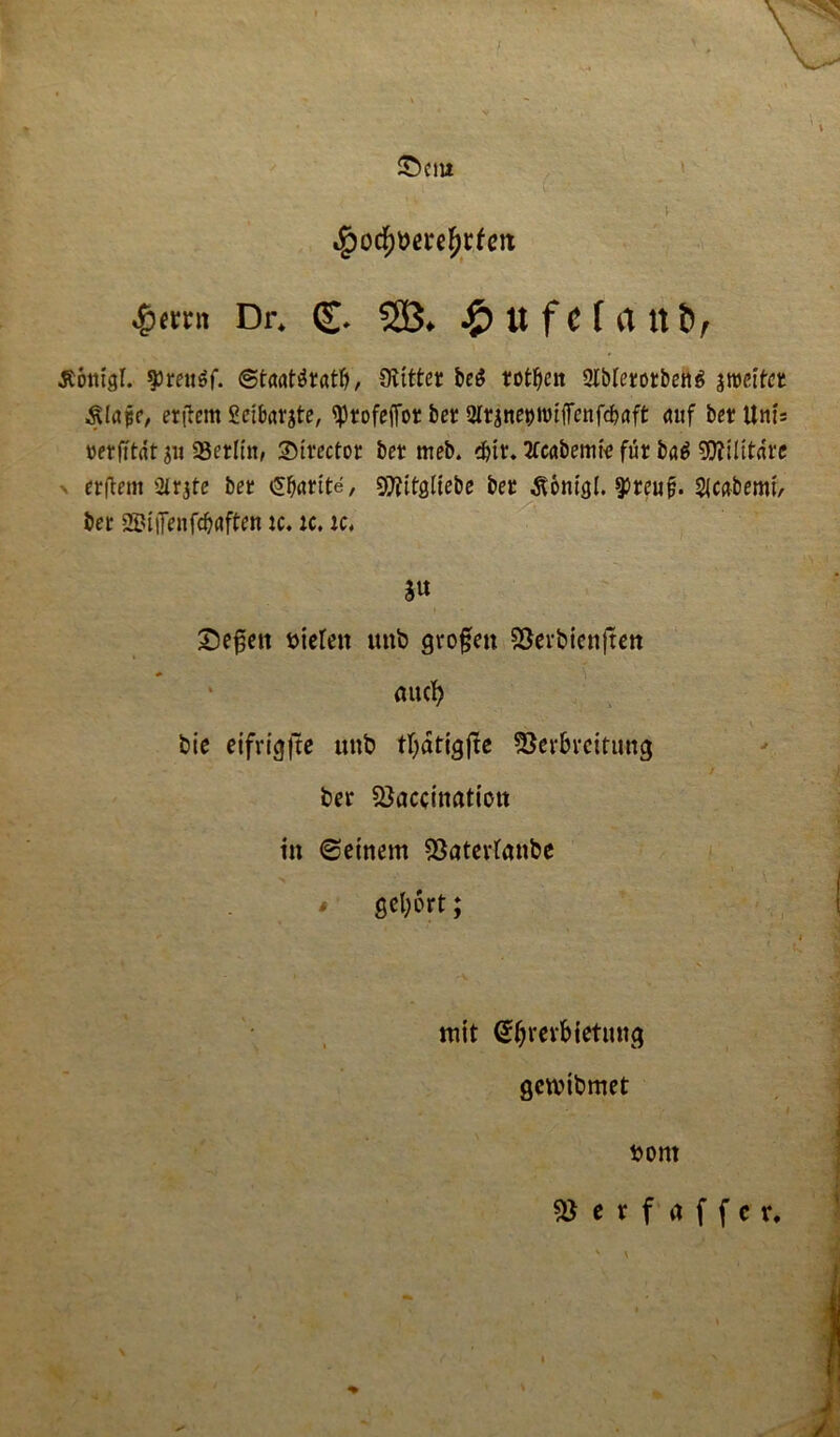 $>Cltt SpofyMvcfyxten $m\\ Dr. (£♦ 553. -$> U f C f Cl lt t)^ Æontør. gørraøf. ©taatératf), Oilttcr beé totten Slblembetté sroeitct Ælaise, erflcm Sctbargte, ^rofejfor bet srqnepiutflTcnfc^aft <utf berUntø werfttdt sit 93erltn, Sirectot bet meb. cfctr. 2fcabemt^ fut baé Sttilttare erftem 2ir$tc bet £&<mte, Vtitgdebe ber Æontøl. 5Jreuf. ^cabemi/ ber 2SltTmfcbflften te. k. ic, S« Deøen t>tcfen uttb grogen Verbicnften aucf) bie eifvigfte utib ttydtigøe Verbreitimg ber Vaccination tn ©emem Vatevtanbe \ > ‘ . ' ,\ * gefyort; mit Sfjrevbietung gcwtbmet fcont Vevfaffcr.