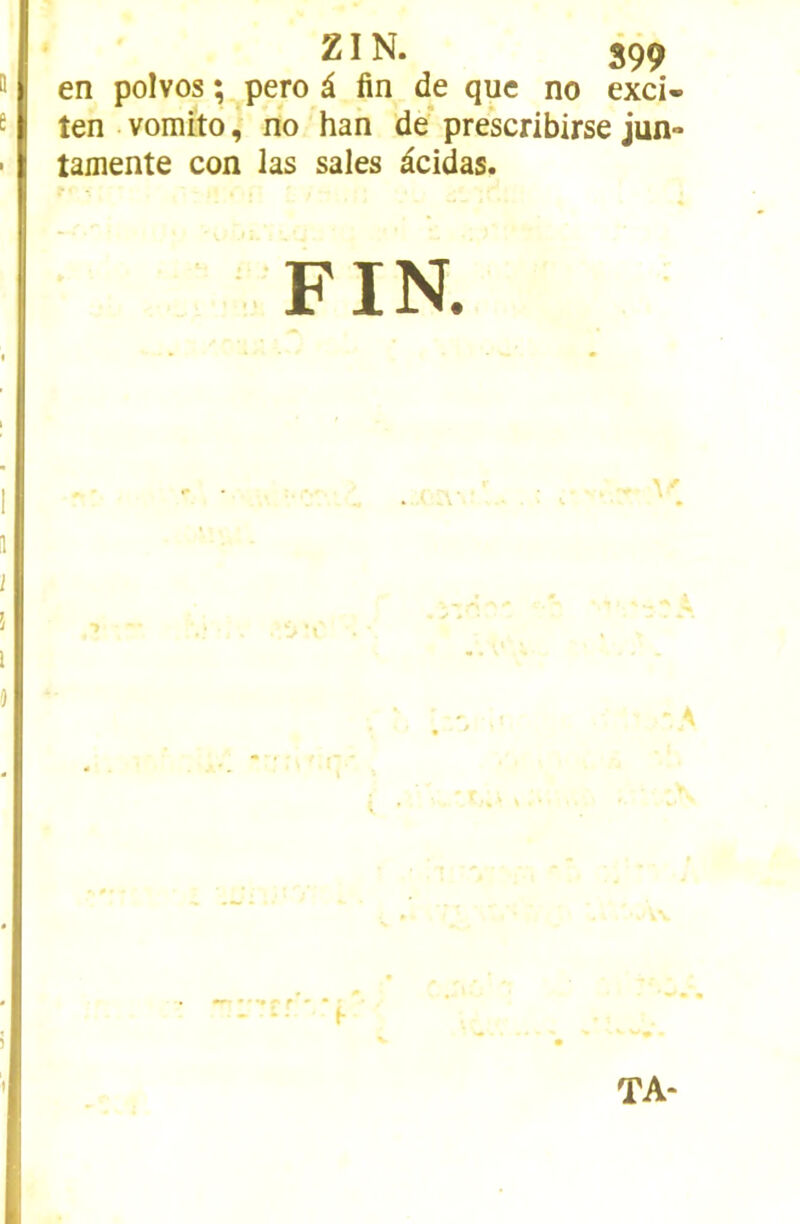 en polvos ; pero â fin de que no exci- ten vomito, no han de prescribirse jun- tamente con las sales àcidas. FIN. TA“