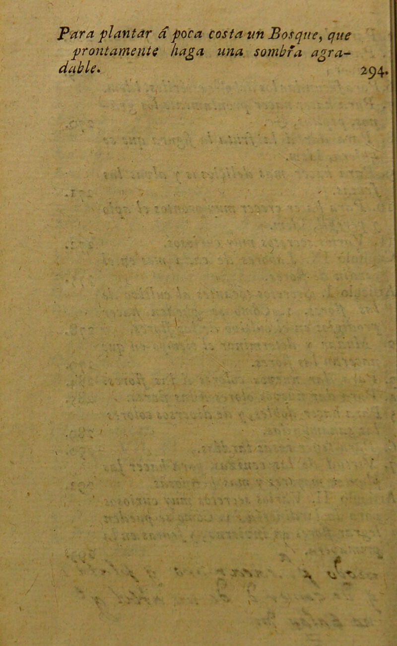 Para plantar a po'ca Costa un Bosque, que prontamenti haga una sombra agra- dable. 294. • * • \ * fs • » *y • , , . Q ' S ' >. i \\ \ . \ • sV- ■ • * * \f* > r, • S % ■* Y > * 4 n r f \ \> -