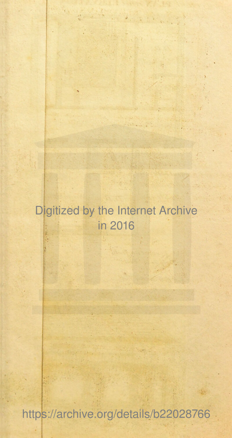 D ZC’-- gitiz^d by the Internet Archive : in 2016 4*. http3://archive.org/details/b22028766