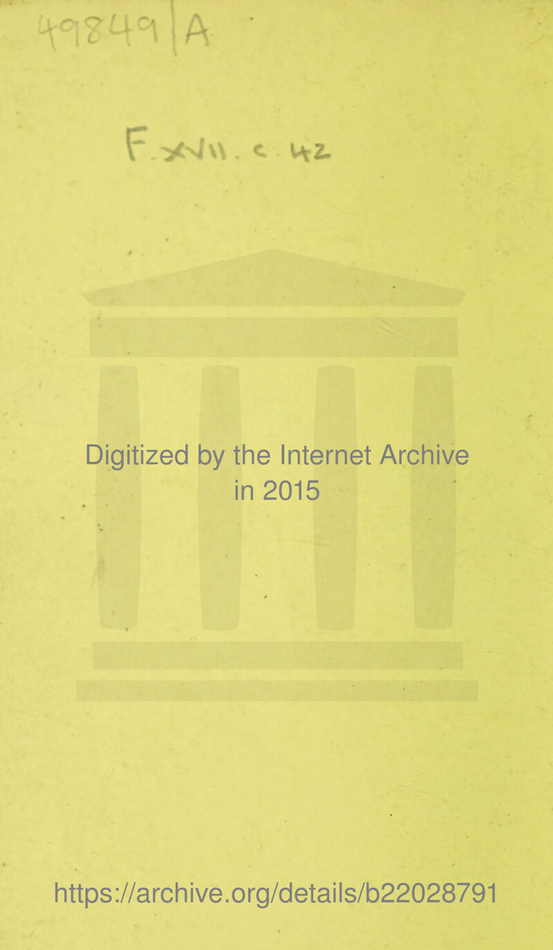 ^£4^1 A ' F->Cn/v\ <■ 1*2- Digitized by the Internet Archive in 2015 https://archive.org/details/b22028791