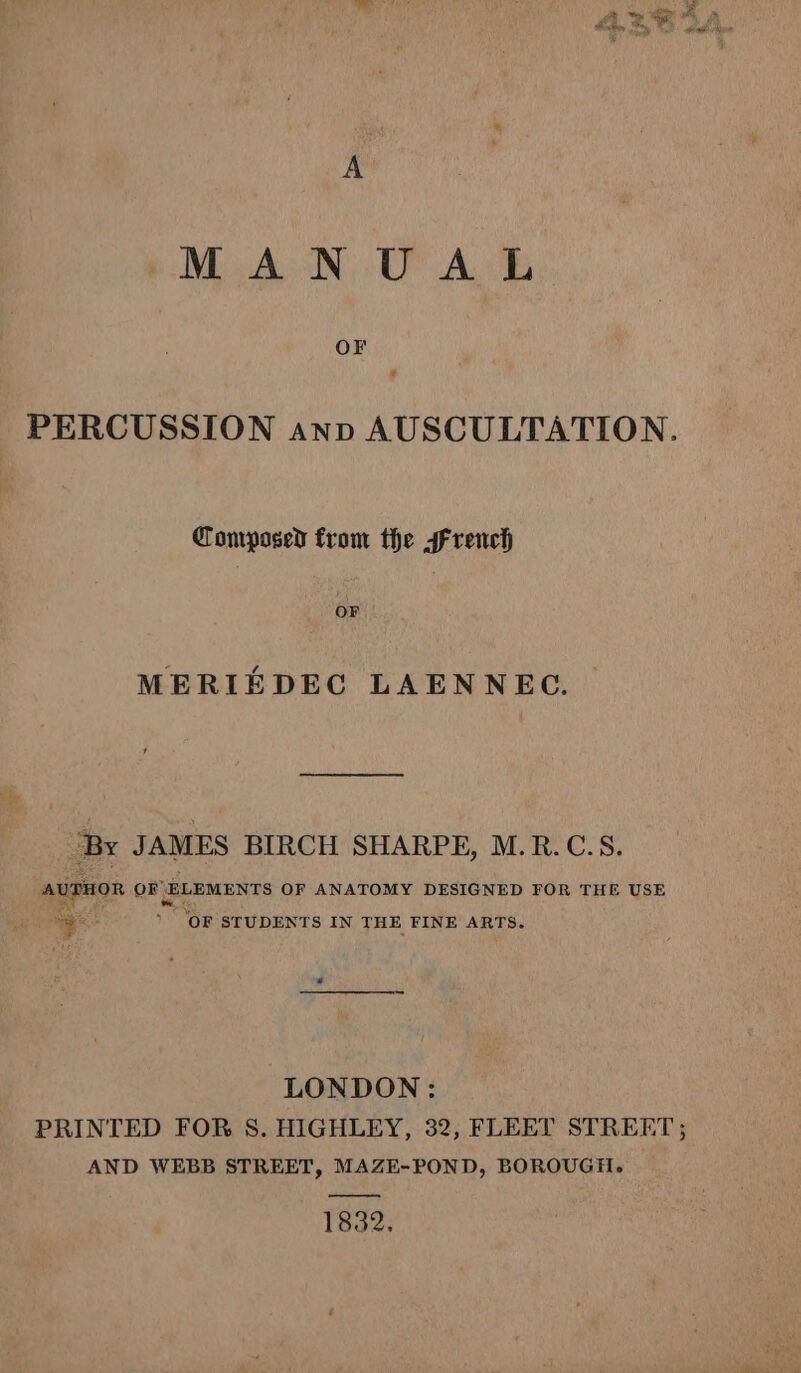 MAN, OU A E OF PERCUSSION anp AUSCULTATION. Composed from the french OF MERIEDEC LAENNEC. 1 ‘By JAMES BIRCH SHARPE, M.R.C.S. AUTHOR OF’ ‘ELEMENTS OF ANATOMY DESIGNED FOR THE USE i ~ ‘OF STUDENTS IN THE FINE ARTS. LONDON: PRINTED FOR S. HIGHLEY, 32, FLEET STREET; AND WEBB STREET, MAZE-POND, BOROUGH. — 1832,