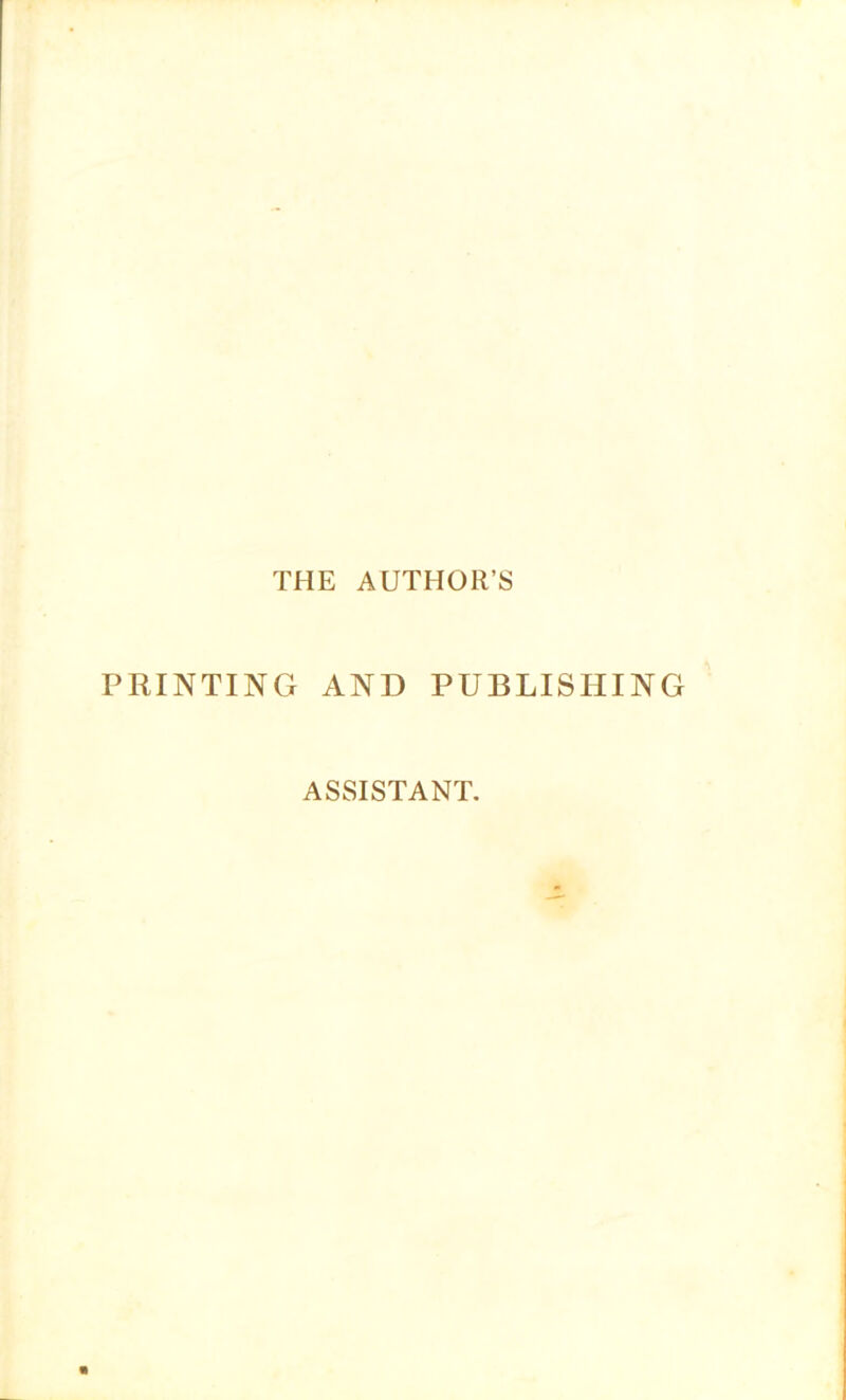 THE AUTHOR’S PRINTING AND PUBLISHING ASSISTANT.