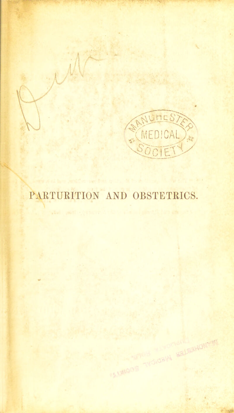 w » —' -jp PARTURITION AND OBSTETRICS.