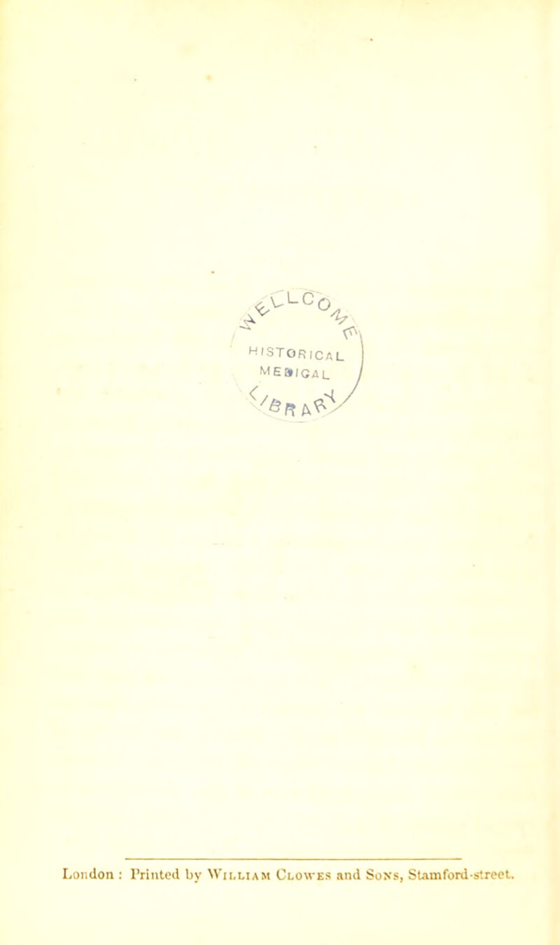 'HISTORICAL ME9/CAL London : I’riiited by William Clowes and Sons, Stamford-strecl.