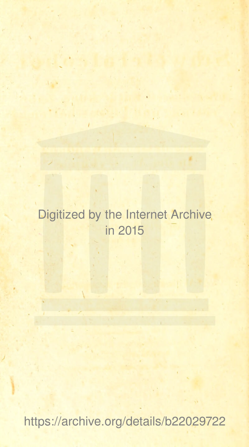 Digitized by the Internet Archive in 2015 ^ ■ y. » \ https://archive.org/details/b22029722