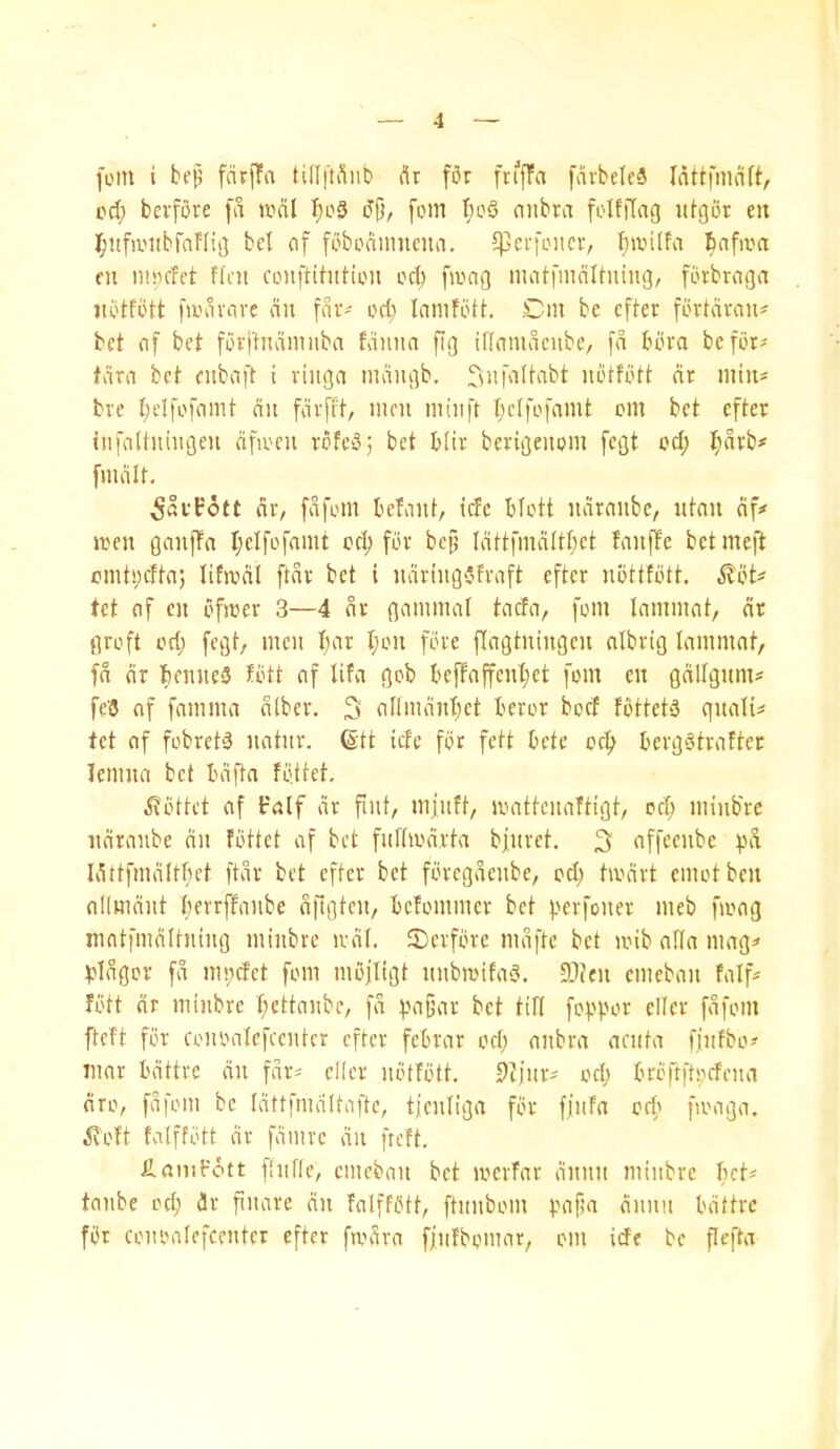 [oin i bfp farffa tilliuHiib (!r f3r frfffa fdvbelcS IdttfnidU, cd; bevfore [d wdl I;o3 dj}/ fom nnbra foIfiTng idgor en Ijufii'iibraflii] bcl of fobodiimeno, *]3a-fonav banlfo ^ofiva fii flat conftihittou od) fang motfinnltuing, fbrbrogo lU'tfbtt fadvore on fdr^ od; lonifdtt. Cm be efter fbrtdvou' bet of bet fdvj'tndimibn foiuio fig tffomdciibe/ fd bdvo before torn bcl enboft i viitgo mougb. Ifsnfofhibt latfdtt nr min* bve I;clfofomt on fdrfft, mm min ft t)cIfL'fomt cm bet efter infoltningen nfacn vcfc3; bet blir bcrigoicm fcgt cd; ftdrb# fmdit, ^difott div fdfcin befont, tde bictt ndronbe, ntnn of# acn gonfTo t;clfcfnmt cef) for bejj Idttfmnitbet fonffc betmeft cmti;dtn; litanl ftdr bet i ndrtng‘*froft efter ncttfbtt. dlct^ tet of en ofaer 3—4 dr gommol toefo, fom lommot, nr groft ori; fcgt, men I;nr t;on fore ffngtningen nlbrig Inmmnt/ fn nr bemicS bbtt of tifn gob beffnffen'^et fom en gnUgnm^ feC of fommn dlber. 3i oI(mnnt;et beror bocf fbttetS qnnU^ tet of fobretd notnr. ©tt iefe for fett betc ocf) berg^Strofter lemno bet bdftn fbttet, d^bttet of t'nlf nr fint, mjnft, aottenoltigt, ocf; minb'rc ndronbe on fbttet of bet fiiftaortn bfnret. 3 offeenbe Idttfmnltbet ftdr bet efter bet fbregdenbe, od; taeirt emotbeu nllmnnt berrffonbe dfigten, befommer bet perfoner meb fang nintfmdltning miiibre anl. SDerfbre mdfte bet aib ofln mng=< pldgor fd mpd'et fom mbjltgt nnbaitnb. 9}?en emebnn folf^ fbtt nr minbre I;ettntibe, fd pnj)or bet tin foppor eller fdfom fteft for conoolefcentcr efter febrnr od; nnbrn nenfn ffiifbo'- innr bottre nn fdr« eller nbtfbtt. 9ffnr' od; brbftftpcfenn firo, fdfom be [vdttfmnitoftc, tjenlign for fjnfn cef' faogn. ivoft folffbtt nr fdmvc nn fteft. £nniFoft flnffe, emebon bet aerfnr dnnn minbre bct« tnnbe od; dr finore cin folffbtt, ftnnbom pofin dnnn bottre fbr conootefeenter efter fadvn ffnfbomor, om ide be flcftn