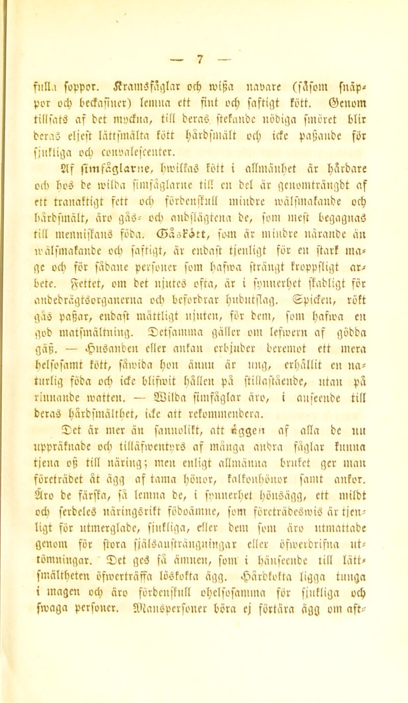 fiill.i foppor. ^?ram'5foi]Iar ot^ anga na»are (fv^fom fnap-* por oc^ I'erfafiuct) leimia ett ftut erf; fnftiilt fi'tt. ©cuom tif(l'at'3 af bet mydiia, till berarf ftetaiibc nebiija [meret btir beray eljcft lattfmalta fbtt {;avbfnialt erf; iefe paj5anbe fPr [jiifliija cd) ci'nimlcfceutcr. 2lf ftmf«glavne, bterffaS fott i olTmauBet ar bSrbare orfi bi'6 be tvilba funfai]lanie til! cn bel vu' (icnonUrauQbt af ftt traiiaftiijt fett od) fLU-bcnfful( nuubve a'alfiiuifaube luirbfmalr, are i]a6^ erf' oubflagtcna be, [eiii meft begagiiarf till menniffaia3 feba. ©aoF^tt, fean or iniiibve luuMiibe an u'dlfmafaube erf) av cnbaft t)cnliijt for eit ftarf ina* ge erf) for fabaiie pcrfeitev fern bafiea ftrauijt freppf(ii]t ar- bete. ^ettet, em bet iijutC‘3 efta, ar i f!;nncrt;et [fabligt fer aubebrvigtyetaauerim erf' beferbrar f)nbiictlag. Spicfeit, reft gao papar, eubaft mattUrft uiuten, for bem, fern t;afiea eit geb ntatfmaltniug. Setfaiuma flalTer em lefaeni af ijebba flviB. — ^u^aiiben efler anfau crbjiiber beremet ett mera belfefamt fett, faieiba l;eit diiint dr iiitf;, crI;dUit cn na^ tiirlig feba erf' iefe blifieit bdficn pa ftillaftdeube, ntau pS rinnaiibe teatten. — SQilba fimfdglar dre, I aiifeenbe till bervvd ^nrbfmdltbct, irfc att refemmeubera. Set nr mer dn famielift, ntt «ggen af afla be nii npprdfuabc od) ti(idfiecutpr'3 af mduga anbra fdglar fmutn tjena ep tifi ndring; men enligt aflmdmia brnfet gcr man ferctrdbet nt dgg af tamn boner, falfonbonor faint anfor. sire be fdrffa, fd Icinna be, i fennerljct benSdiig, ett niilbt erf; ferbclc‘3 ndringorift fobodmne, fern fbrctrdbc3a'i3 dr tjen- ligt fiir ntmenjlabe, fintliga, efler bem fern dro ntmattabe flcnom for [torn fjd(3anftrdngningar cKcr efiecrbrifna ut^ tbmningar. fCet gerf fd dmnen, fom i bditfecnbe till Idtt> fmditbeten efa'crtrdffa ld3fofta dgg. «^drbtefta tigga tiingn t inngen od; are fbrbcnffnff el;clfofamma for fintliga orf) faaga pcrfoncr. Wiansperfener bora ej fbrtdra dflO cm aft^