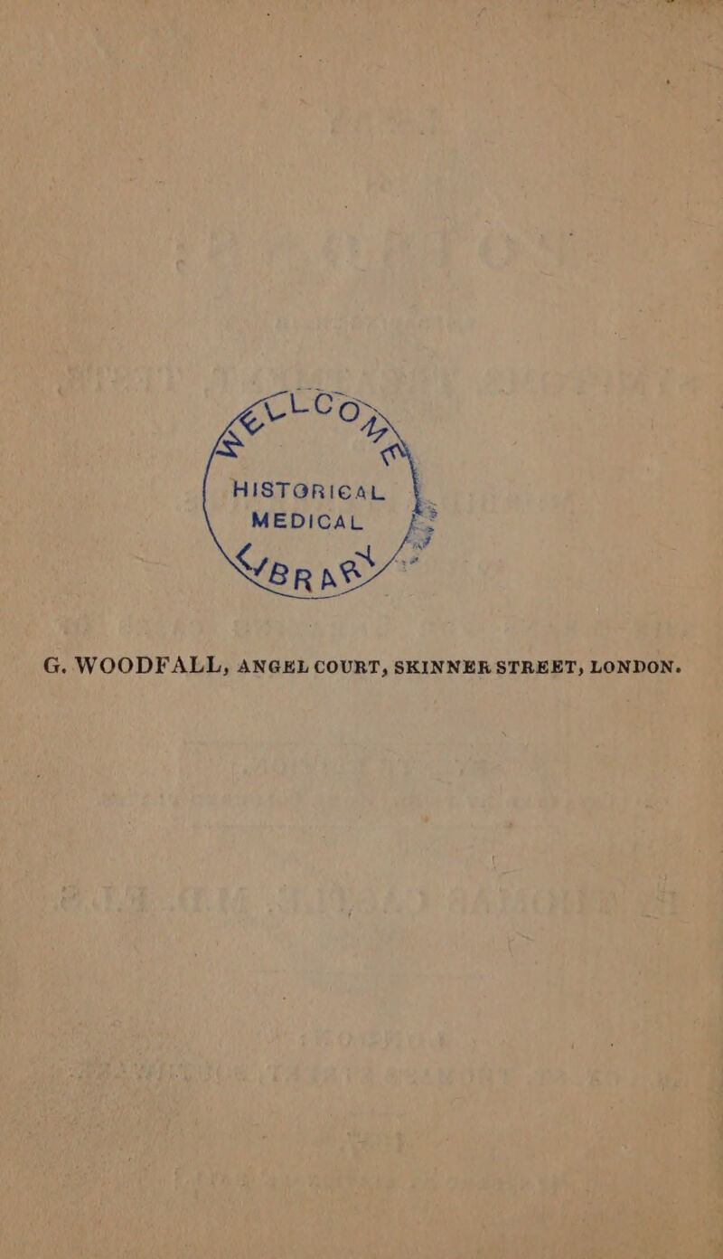 eer Ke O D HISTORIeaL 4b MEDICAL = wid Se G. WOODFALL, ANGEL COURT, SKINNER STREET, LONDON.