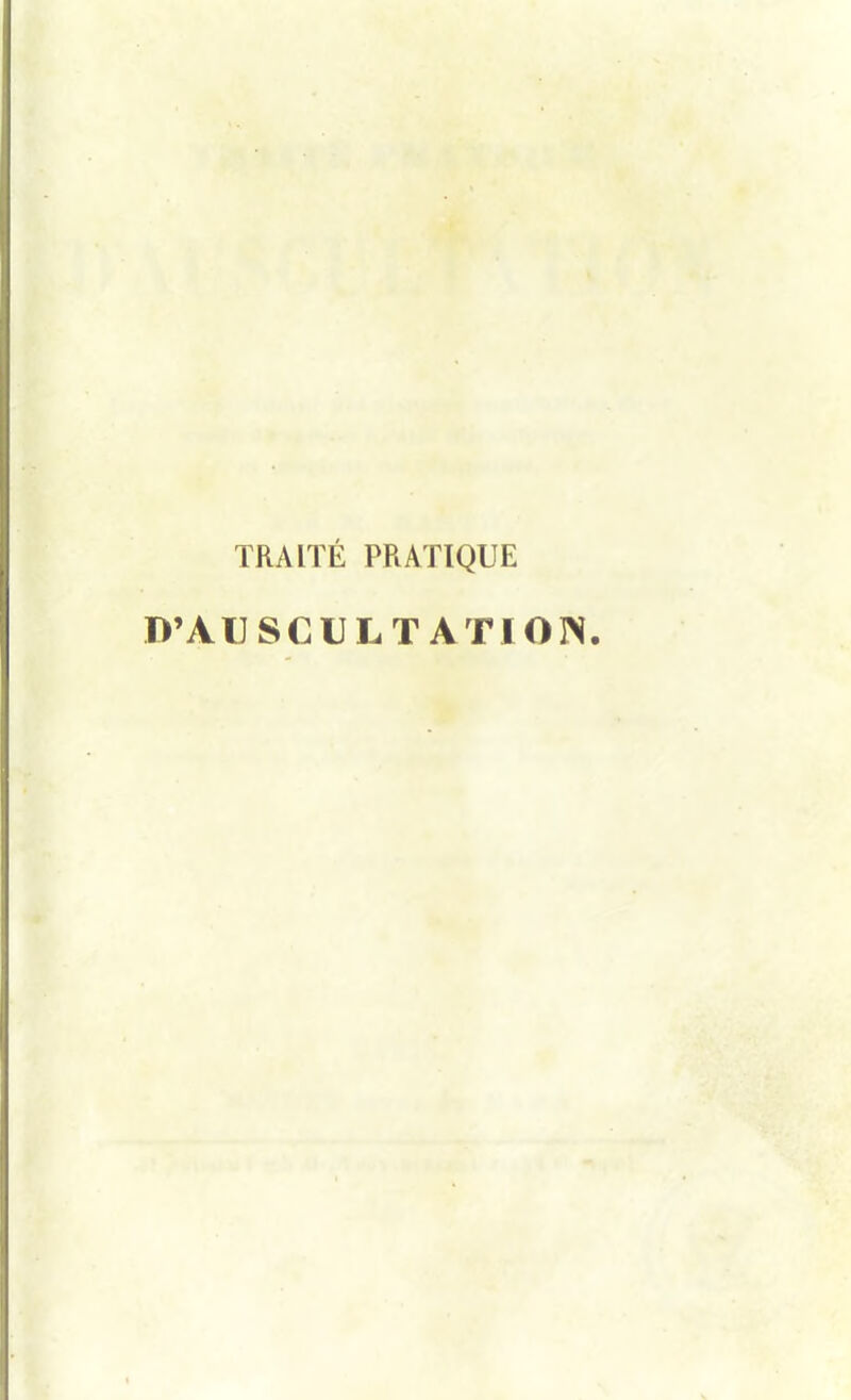 TRAITÉ PRATIQUE D'AUSCULT ATION.