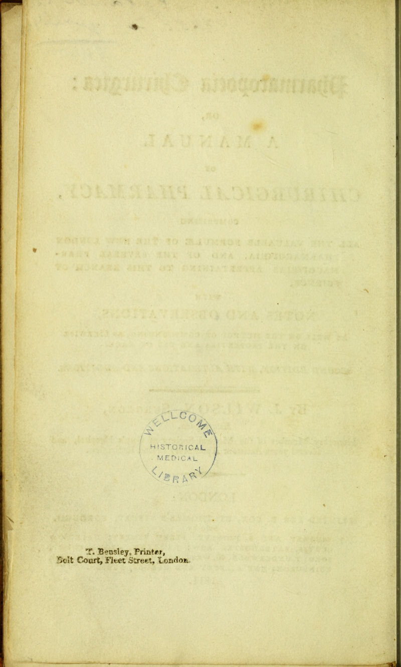 r A HISTORICAL ] • MEDICAL f V& r 'gw T. Beasley, Printer, Bolt Court, Fleet Street, London