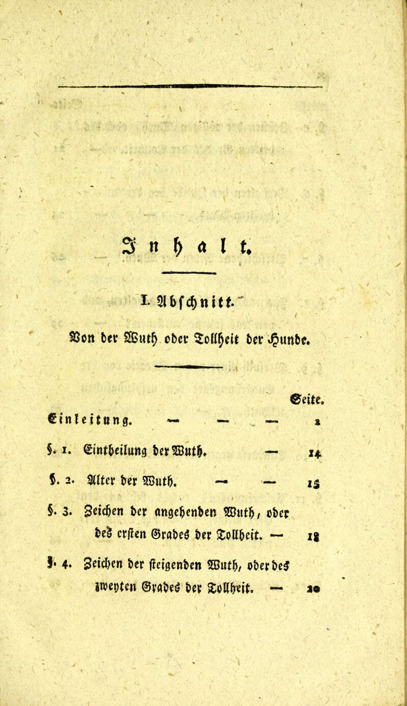 3 n f) a l u I- Slbfc&nitt.' 93on btt: SBitri) ober 5cH^eit ber Jpunbe. ©eile. €inleiit»ng. — — — * §. i. ©int&eilung berS3#t&. — i* 5.2. Silier ber Söutlj. — — is §• 3. Setdjen ber «ngcljenben ®ut{j, ober be§ erden ©rabeä ber Stolfbeit. ~ ij I* 4. Seiten ber deigenben 5But&, »berbef werten ©rgbe$ ber SSelifreit, — 39