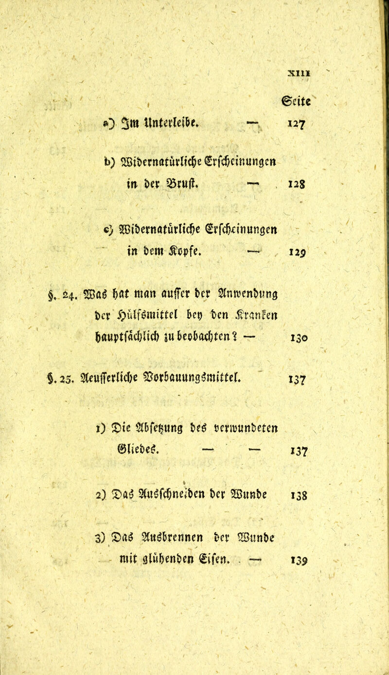 ©eite »> 3i« ttntetleibe. — 127 b) <JBibernatürlid)e frfcficimtngen in bet ©tufi. — , 128 c) 5ßibernfltütlicf?e <Irfcf).cinungcn in bem Äcpfe. — 123 24. Sag fjat man auffer feer SlnnsenSrnng bet /pütfömiftel bep ben ßranfen &a«ptfacf}licb s«bepb«l)ten? — 130 23. 3ftufferlid)e SSotbauungSraittel. 137 1) Sie Sibfeljung be$ »errotsnbeten ©liebet. — — 137 2) Sa$ SfuöfcOneifeen bet Sunbe 138 3) Sa$ SCnöbtennen bet SBttnbe mit slüfeenfeen ©ifett. — 133