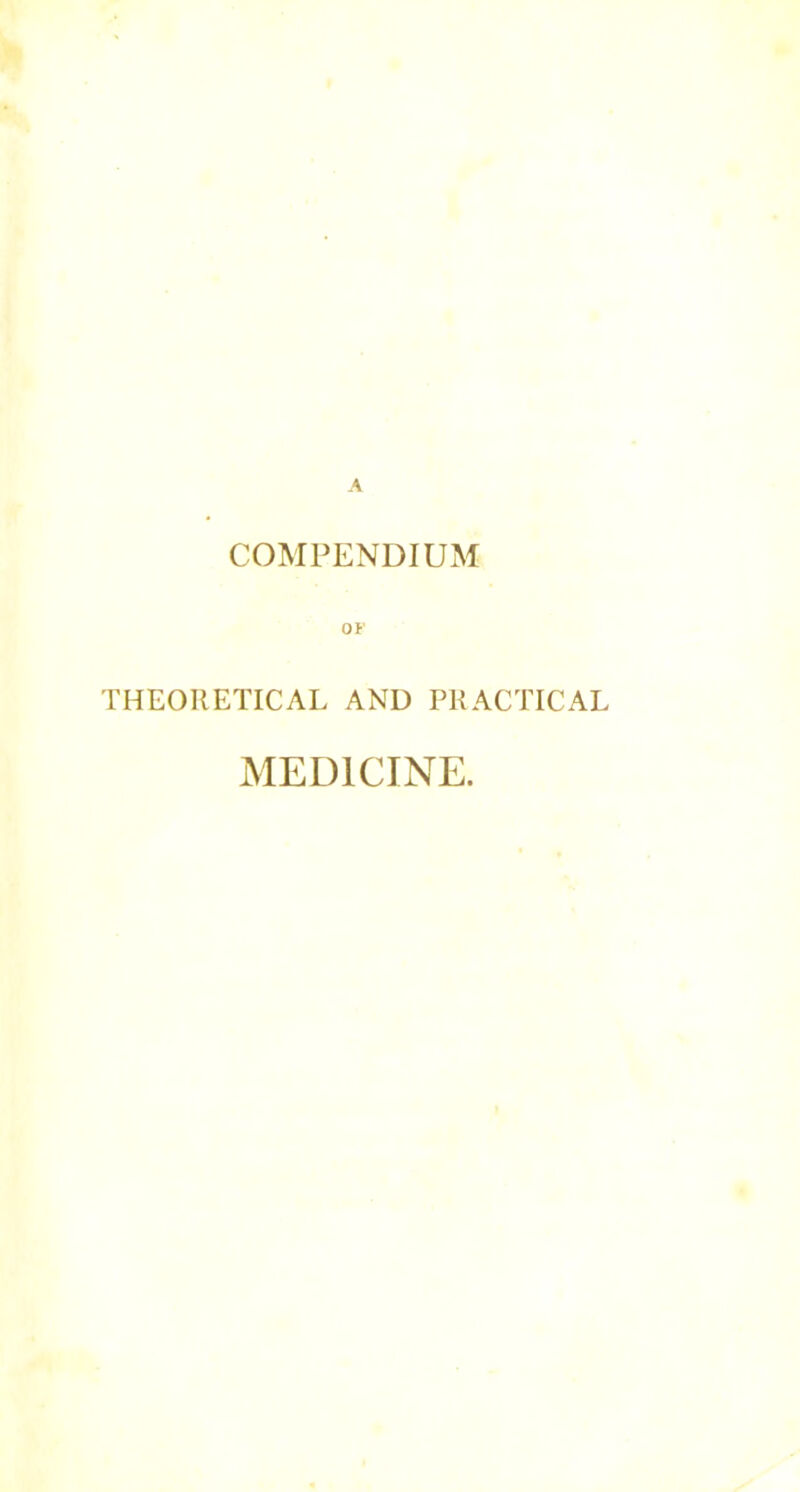 A COMPENDIUM OF THEORETICAL AND PRACTICAL MEDICINE.