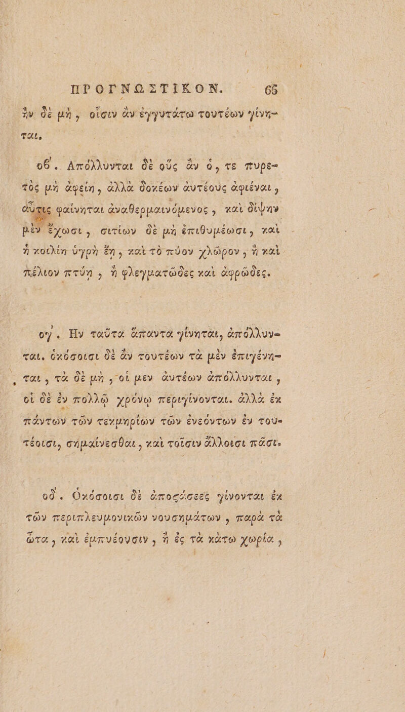 Fv Je un, ooiv dy ÉyYUTÉTO TOUTÉWY JEVn= TALo 06. ArdXhuyror dè oÙc àv 0, TE TUPE= 706 pn dyein, GAÂX JorÉwU AUTÉOUS APLÉVOL , an 6 Qaivntar avafeopauvépevos , at Obnv pLEv ETIT &gt; GuTioy dE pa éTtOUpEt , xa A rotXin dyph En, at TÔ mÜov yAGpoy , à rai RÉMOY rTÛn ; N pheyparodec rat dppodec. ? : # : t ; D | UN 0. Hy Taûre Gravra JiyntTa, mo \vy= te y 1 + , A VE ie , tal, 0x0GoLGL JE WY TOUTÉWY TQ JLEV ÉTLYÉVA= \; A] A] e L) L L-] LA tar , Tù Où UM, OLLEY QUTÉWY GT OANUVTE , où de év ro) )o XPCV® REpl)ivorTaL. CNT: »&lt; É à RAVTOY TOY TEZUNPIOY TOY ÉVEOVTWY ÉV TOUS Téotct, cipaiveabat, xai Totory &amp;ÂRotot mate ? SR (PUR) , , , &gt; 00. Oxdaotor di droccoses yivovrar x LA ” ; { TOY TEPIT}AEUUOYIAOY VOUCHUATOY , TApa TE F SU , À _» 4 1 , WT ; AK ÉPTVUEQUGIY ; N E6 TX HATU PAT 3