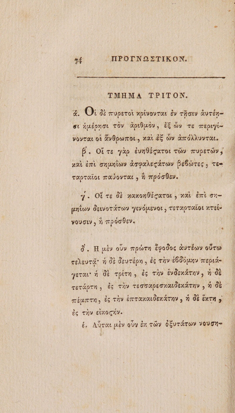 TMHMA TPITON. æ&amp;. O: dé TUPETOL xPÉVOVTUL EV THOLV XUTÉN= er dpépnor Toy dpiÜuôv, ÉË ou re repuyi= voyra où &amp;v0pwTou., xx £Ë y arohkvYTAL. ! #4 ‘ 5 ) 7 CAES 4 . B. Otrs yap évndisaTor Toy Tuperov, zxût Ent onuniov &amp;apakes AT Bebwres , Te Tapraiot TAÏOVTEL , à HPOOUEV. , 4 è \ y. OÙ Te dé aaxondEeaTOr , xxt Ért on priloy devorérov yuyôpevar, TETxpTaiOL Taie YOUGLV , À TPOGVEV. ‘.H DLÈy OÙV TPGTA épadoc GUTÉWY OUT rehavrdt n 06 deurépn, és Tuv S60opny mepud= era à Où Tpirn, Ës Thy Évdexdrnv, n 0 TETÉOTA ) Ês TAY TECTAPEUXALOERÉTNY , N 06 , s {| € ? Li \ + réunen, à Thv émraxdexdTnv , À Ôë ExTA ÊG TAV ELxOGAVe £. AÜrat pèv oÙy Êx TOY OÉUTÉTOY VQUU= à