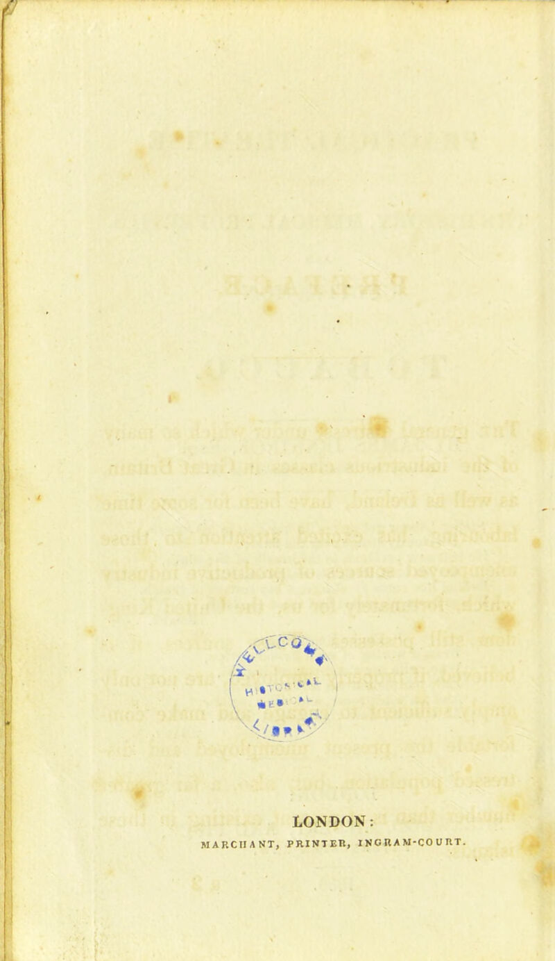/X>cct% A « X i I - - . H'* - • :>ui v</f^y LONDON: MAKCIIANT, PRINTER, INGRAM-COURT.