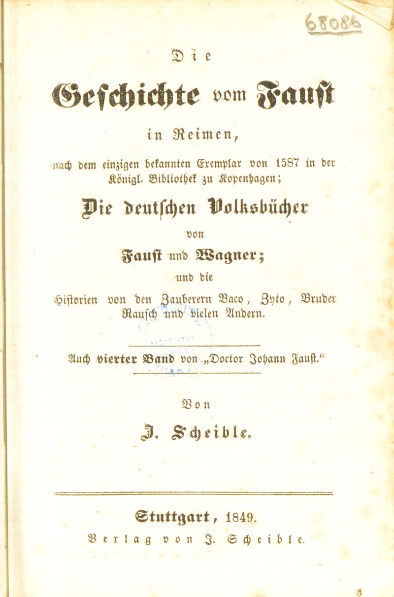 S) t C (^efdiidtte x>m ßanft in keimen, iiact) bem einigen befannten (Exemplar bon 1587 tn bec Äöntßl. S3ibtiotpef ju Äopen&agen; JHe frnttfcljett IMkölmdjer bon unb 35$a«)ttei*; unb bie -piflorten bon ben Baubevern 23aco, Btyto, trüber Jflaufcf? unb btelen Qlnbevn. 3lucb Picttcr Söanb bon „2)octor 3bb«nn Sauft.“ 33 o n j. $rdjtibU. 3 1849.