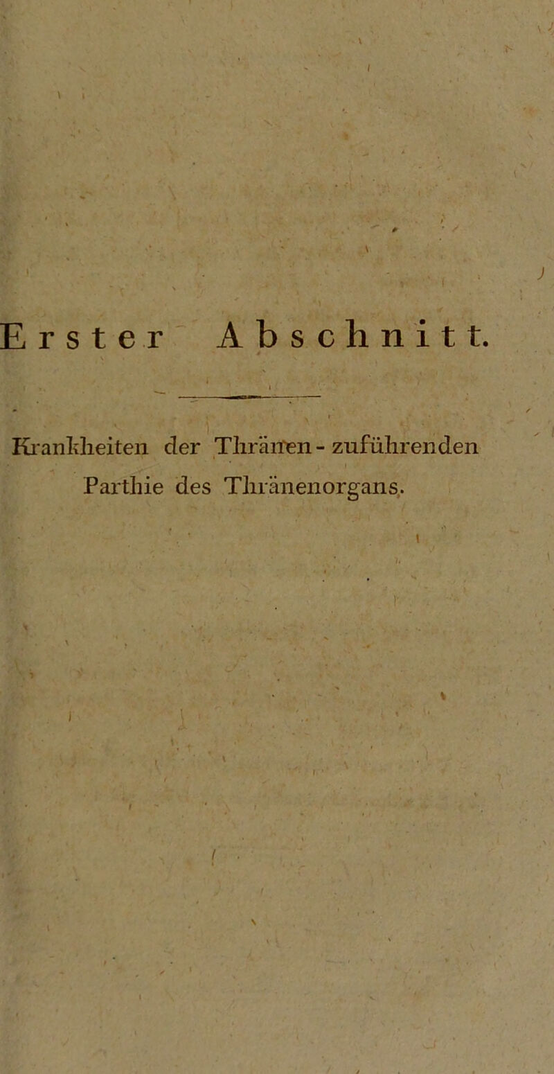 V \ J - s ' 0 ‘ / Erster ' > ‘ I Abschnitt. Ki anldieiten der Tliräilen - zufülirenden Parthie des Tliränenorgans,. )