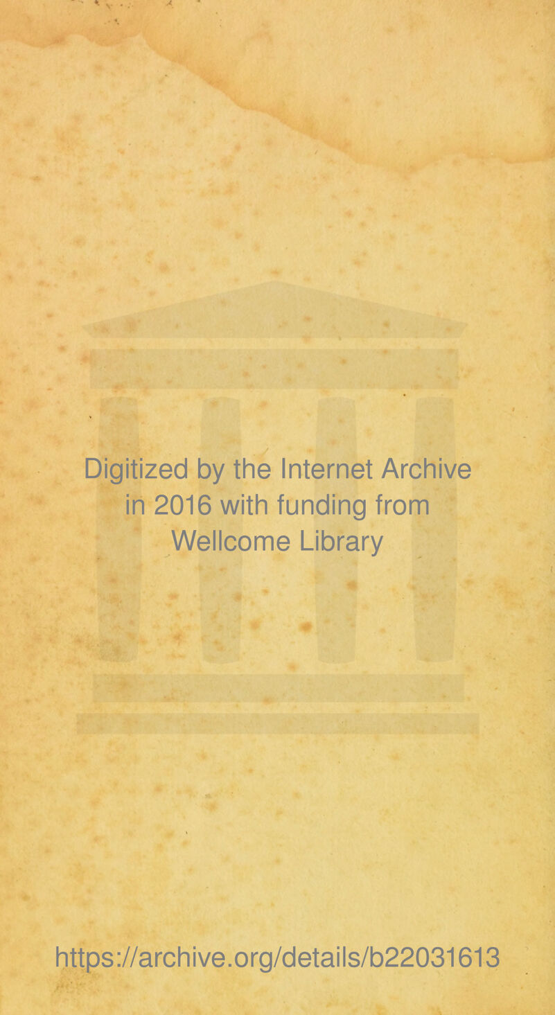 Digitized by the Internet Archive in 2016 with funding from Wellcome Library https://archive.org/details/b22031613