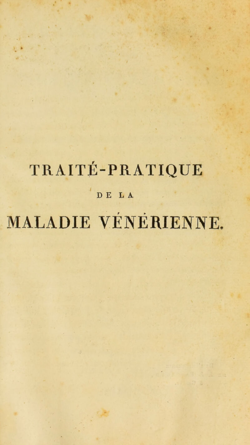 TRAITÉ-PRATIQUE DELA MALADIE VÉNÉRIENNE.