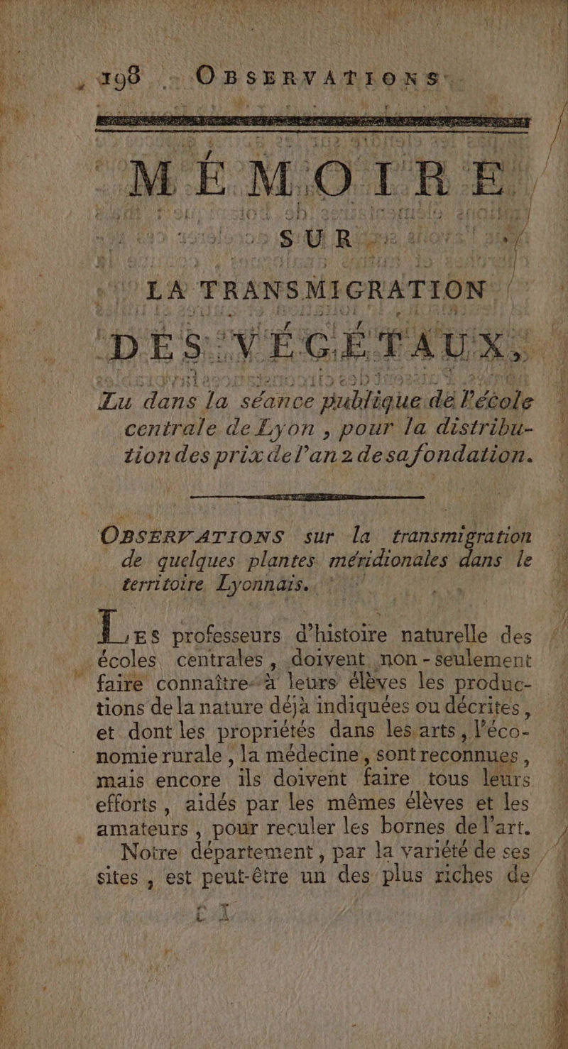 PRÉPA ORERE LYC centrale de Lyon , pour la distribu- tion des prix del’'an2desafondation. OBSERVATIONS sur la panimipenil de quelques plantes méridionales dans le territoire Lyonnaïs.. | RU professeurs Phitose TA des faire connaîtreà leurs élèves les produc- tions de la nature déja indiquées ou décrites, et dont les propriétés dans les arts, Véco- nomie rurale , la médecine, sont reconnues É mais encore ils doivent faire tous léurs efforts, aidés par les mêmes élèves et les amateurs , pour reculer les bornes de Vart. La Pr