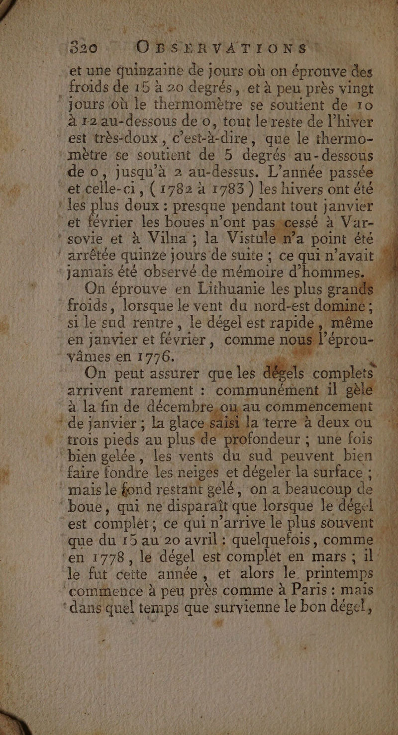 one 15 à A q 18274 : AAA. et upe uinzaine de jours où on éprouve des RE æ jours où le thermomètre se soutient de to À à r2 au-dessous de o, tout lereste de l'hiver ! est très-doux, c est dire, , que le thermo- f deo, jusqu'a 2 au-dessus. L'année passée J 1 les plus doux : presque pendant tout janvier arrêtée quinze jours de suite ; cequin ’avait . On éprouve en Lithuanie les plus grantk F | À froids , lorsque le vent du nord-€ St ce jné : en janvier et PARA , commen On peut assurer que les dla ce à la fin de décembré,owau commencement 0 | la terre à deux ou : rofondeur ; une fois trois pieds au plus de p est complet; ce qui n'arrive le plus souvent que du 15 au 20 avril : quelquefois, comme. le fut cette année, et alors le. printemps à