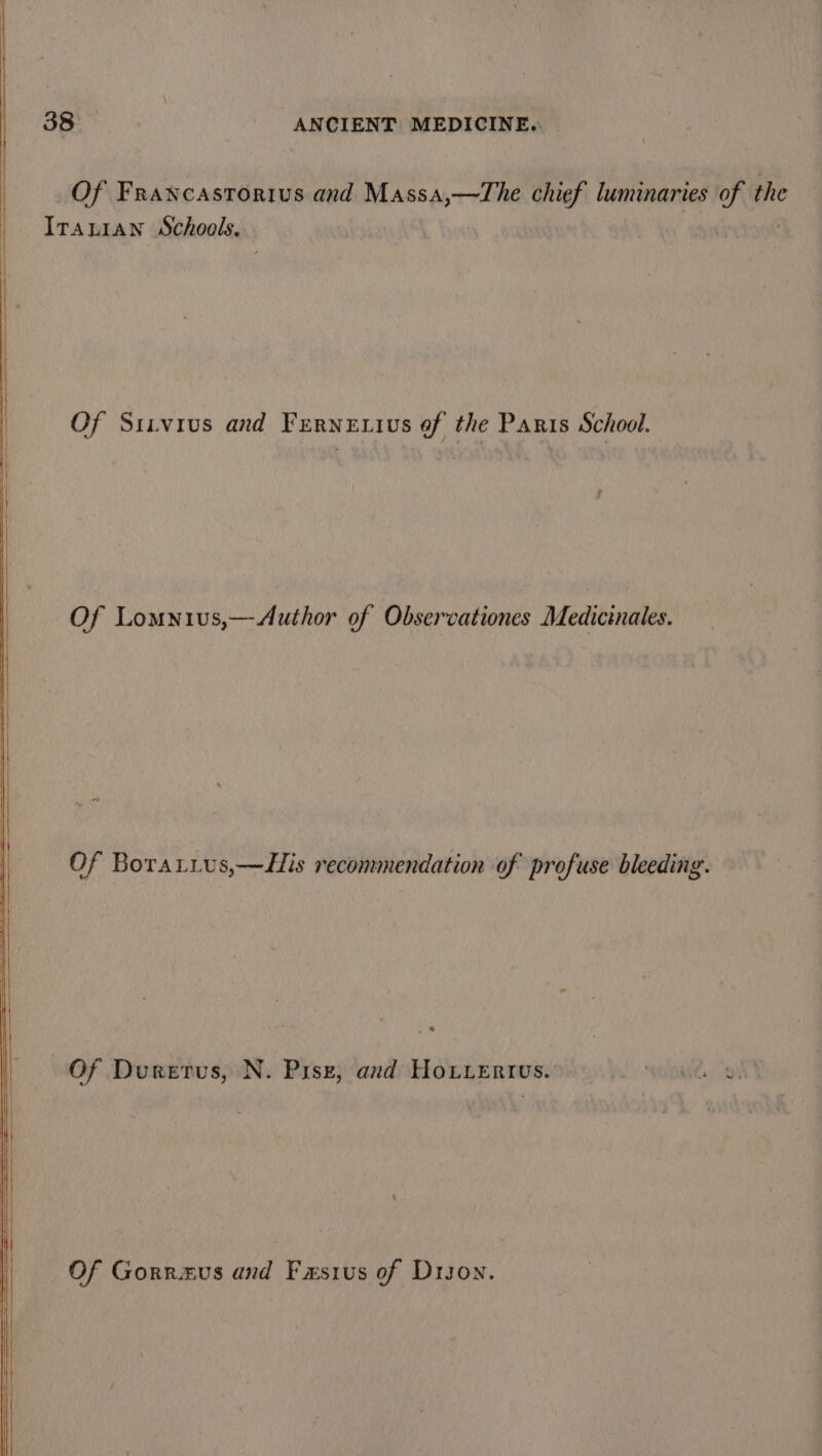Of Francasrorius and Massa,—The chief luminaries of the Iranian Schools, Of Siivius and Furnewius of the Paris School. Of Lomnivs,—Author of Observationes Medicinales. Of Boratius,—HLHis recommendation of profuse bleeding. Of Duretus, N. Pisz, and HoLirrtrus. wipe. owt Of Gorrxus and Fxstus of Dison.