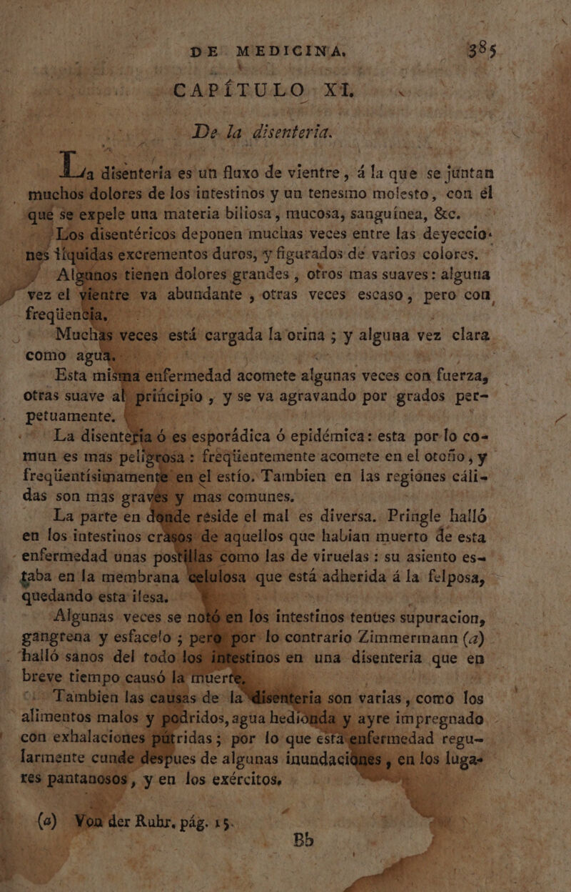 emo do: CAPÍTULO. Xily Lose Eo Fa E M De. la disentería. ASI M T ien H À | lid 4: üseateria: es ut fluxo de vientre, 4 la que se jüntan res. de los intestinos y un tenesmo molesto, con el le una materia biliosa , mucosa, sanguínea, &amp;c. penas sibila muchas veces entre las Po ei como ip - Esta mis otras suave a DA dee La disentefia ó e: oid dica e Ó DEM. esta por.lo co- mun es mas peligrosa : freqlientemente acomete en el otoño, y - freqüentísimamen en el estío. Tambien en las A pd das son mas gravi nas — La parte en dé en los intestinos crà - enfermedad unas post - faba en la membrana 1 quedando esta ilesa, — | Algunas. veces. se 1 ot . gangrena y esfacelo ; pe | alio: sanos del tod Eu. acomete libido veces con Miera) ücipio y y se va pee ntur por grados per- Pu ide  mal es divefsa. Pringle halló aquellos que habian muerto de esta ) contrario Zimmermann (4) )s en una adis que b E T Te mbión les . alimentos malos. ^ con exhalacione . larmente cund p iridos, jets hedionda ridas; por lo que esti lespues de algunas. inandaci aue en nés SXSEOHHON ;  A | 9T