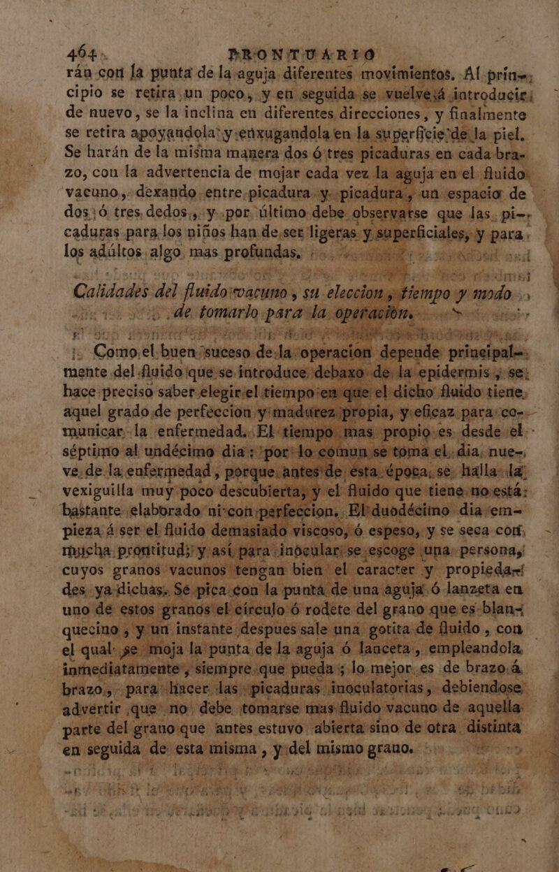 rán con la punta de la aguja. diferentes movimientos, Al prins; cipio se retira un poco, y en seguida se. vu ve;sá Aatroducie; de nuevo, se la inclina en diferentes, direcciones, y finalmente se retira apoyandola: y: enxugandola en. la; superficie: “de la: piel, Se harán de la misma manera dos ó tres picad uras en cada bra: zo, con la advertencia de mojar cada vez la aguja en el. fluido: un espacig de - dos:ó tres. dedos, a: Y Por, último debe observat: as. caduras.para los niños han de, ser ligeras. Y £ icialesy y para; los adáltos. algo. mas probadas: Eva Pn idi Bs dd ayedaed bod 1 - Pad KS, Mh ve Pa teen n n pe t rms Calidades del fluido: 'DACUNO y su pe empo y odo. Equi |. de. fom para da. op DIA oom meo datei j^ ir n iti MH t5 2 dete Lo 6^ aiii ege  T Chio, el.buen Mosconodeddi perac epe nde. prineipal-. hace preciso saber: elegiriel tiempo: aquel grado de perfeccion yimad ir municar. la enfermedad. El tiemp: séptimo al undécimo dia:'por:l hac mu r sil mente del fluido que se introduce del ELM a a epi perdes ; se: i | eI itis adi A. Ón Adi ia, nue=, ve. dela; enfermedad , porque. ante vexiguilla muy poco descubier picis eere | tet! Bconigdaet des ya pil | 1 3 Jegasi: en ^ 4 p: et pt a grano que | pee estuvo: oth sr ; sma , y pay baa gn 2 * EI YS $ bd AM E. t T o de^ yi EAS TA 2A 3:9 $ AOI ! xe 4 T HN yis y Y S ue d j ^ PN cii» : dl TES * Sir 4d o dis XL id ¿o  : ndis y ( o  ^ 1) - e 4 : Ae ES wy dy j 12 EY T9 : : apt : Vos AA COE s MN pet e d [L|